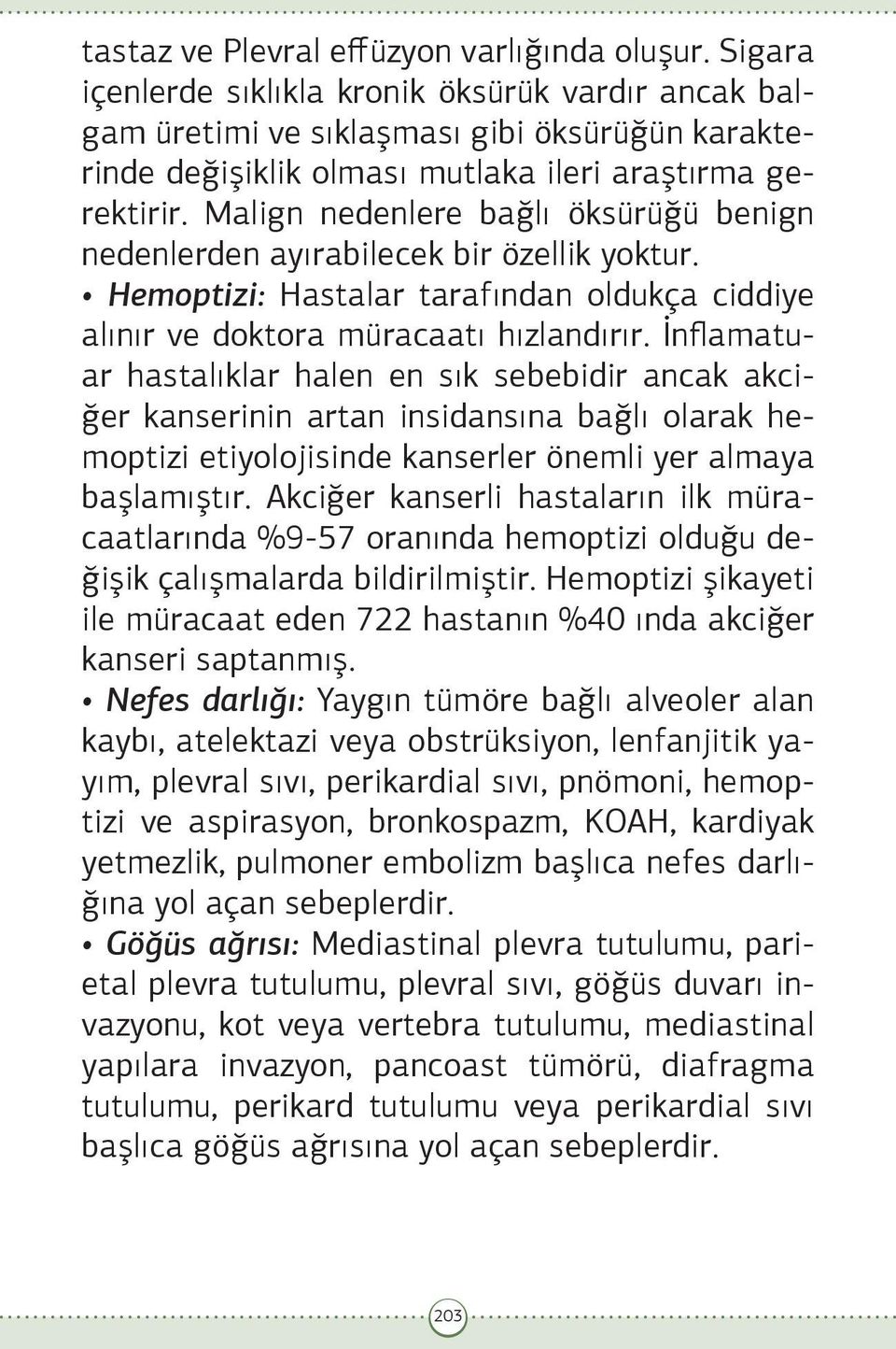 Malign nedenlere bağlı öksürüğü benign nedenlerden ayırabilecek bir özellik yoktur. Hemoptizi: Hastalar tarafından oldukça ciddiye alınır ve doktora müracaatı hızlandırır.