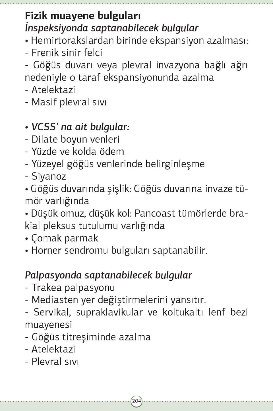 şişlik: Göğüs duvarına invaze tümör varlığında Düşük omuz, düşük kol: Pancoast tümörlerde brakial pleksus tutulumu varlığında Çomak parmak Horner sendromu bulguları saptanabilir.