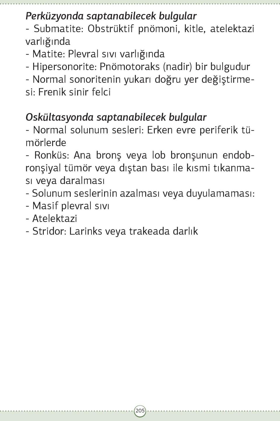 saptanabilecek bulgular - Normal solunum sesleri: Erken evre periferik tümörlerde - Ronküs: Ana bronş veya lob bronşunun endobronşiyal tümör veya