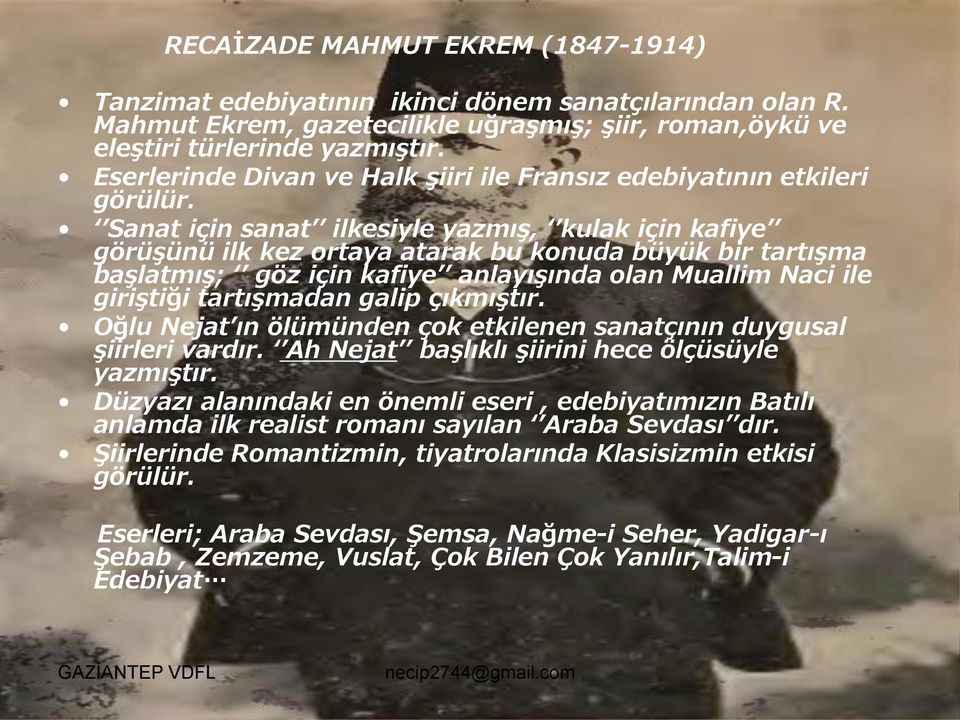 Sanat için sanat ilkesiyle yazmış, kulak için kafiye görüşünü ilk kez ortaya atarak bu konuda büyük bir tartışma başlatmış; göz için kafiye anlayışında olan Muallim Naci ile giriştiği tartışmadan