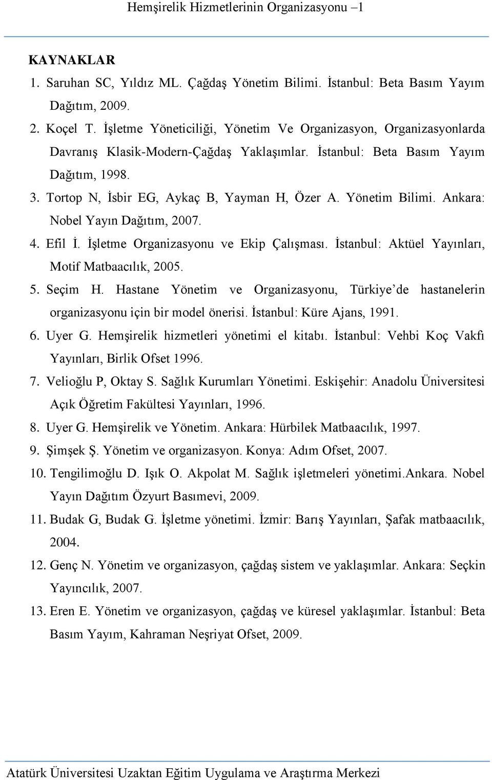 Yönetim Bilimi. Ankara: Nobel Yayın Dağıtım, 2007. 4. Efil İ. İşletme Organizasyonu ve Ekip Çalışması. İstanbul: Aktüel Yayınları, Motif Matbaacılık, 2005. 5. Seçim H.