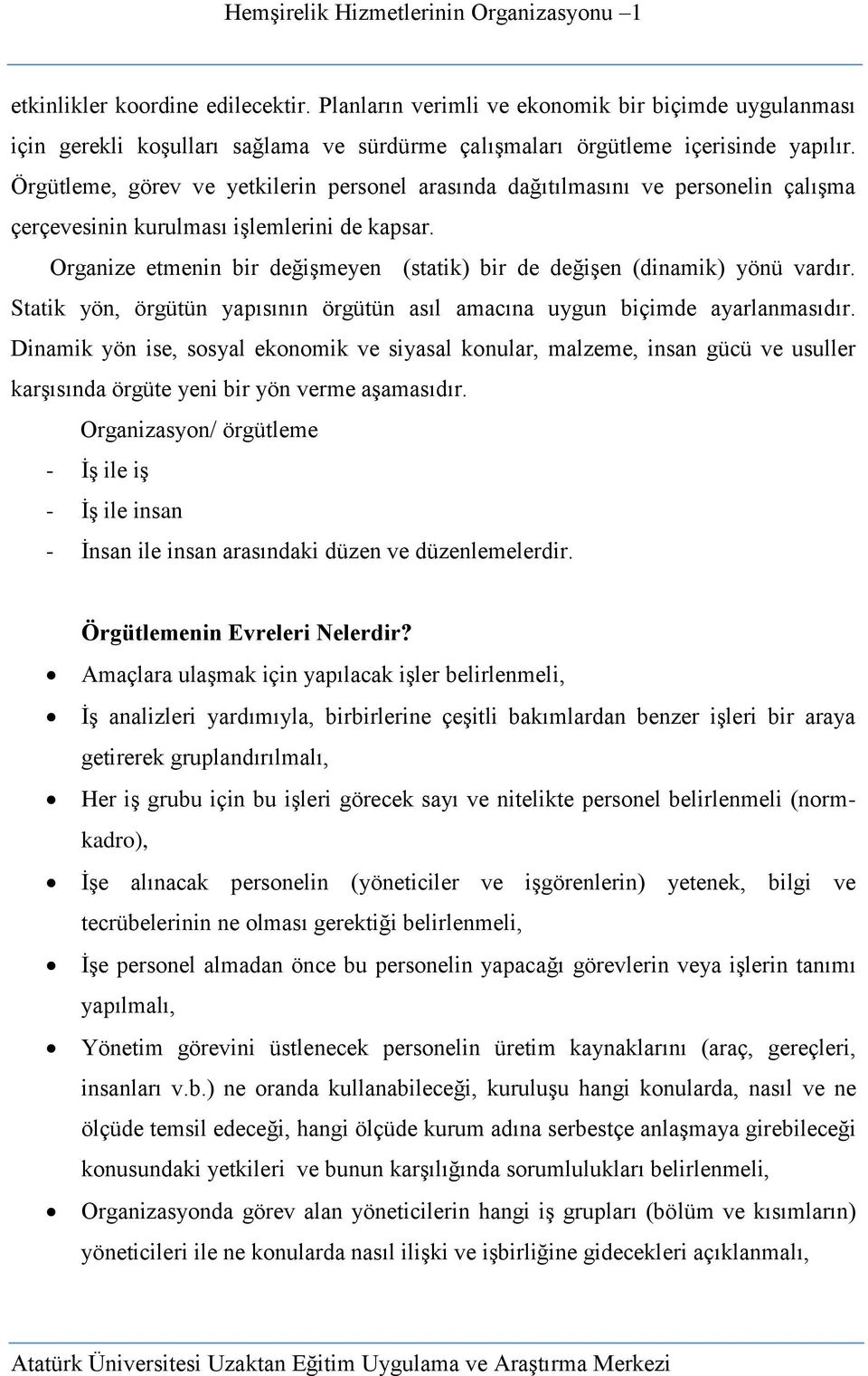 Organize etmenin bir değişmeyen (statik) bir de değişen (dinamik) yönü vardır. Statik yön, örgütün yapısının örgütün asıl amacına uygun biçimde ayarlanmasıdır.