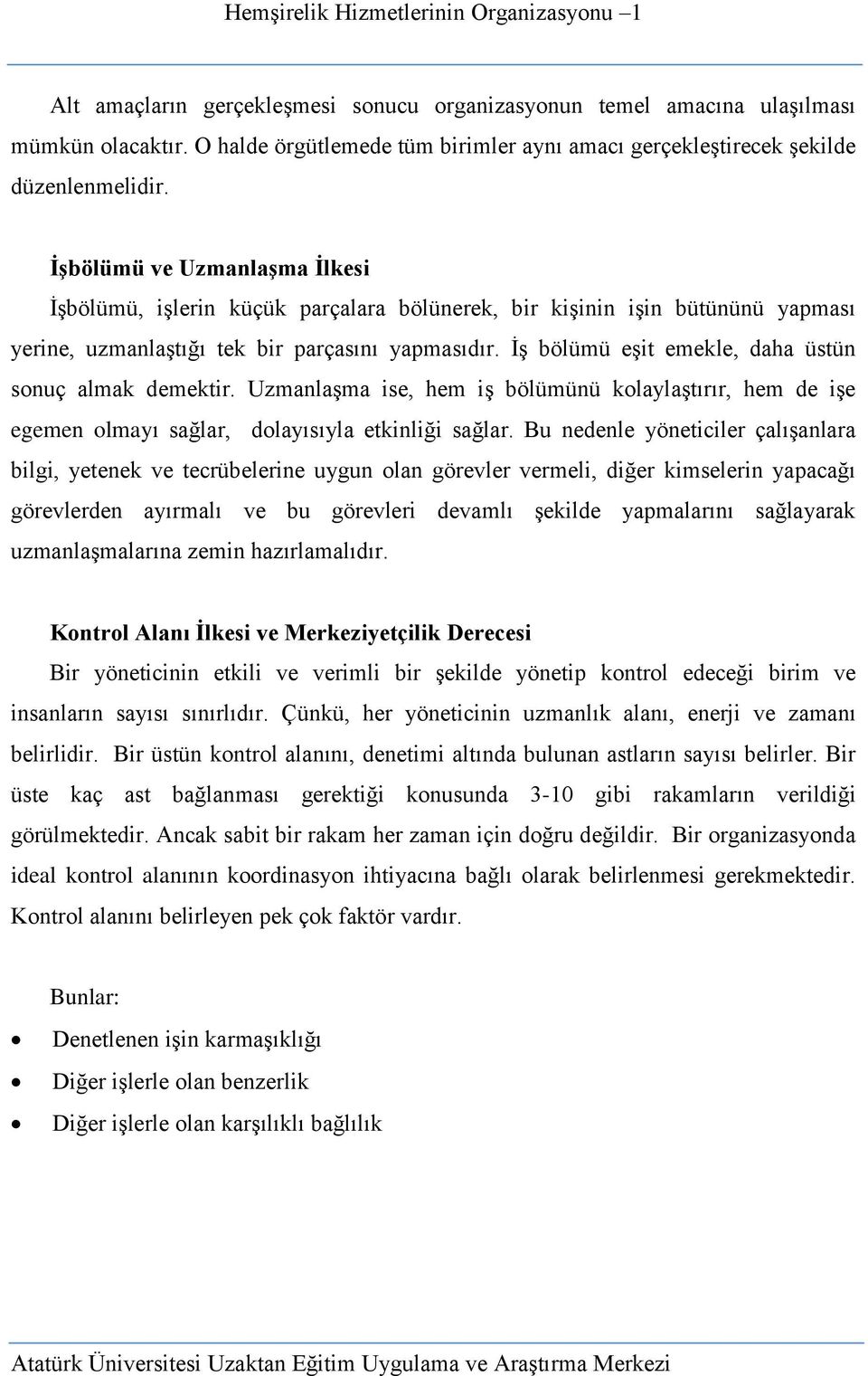 İş bölümü eşit emekle, daha üstün sonuç almak demektir. Uzmanlaşma ise, hem iş bölümünü kolaylaştırır, hem de işe egemen olmayı sağlar, dolayısıyla etkinliği sağlar.