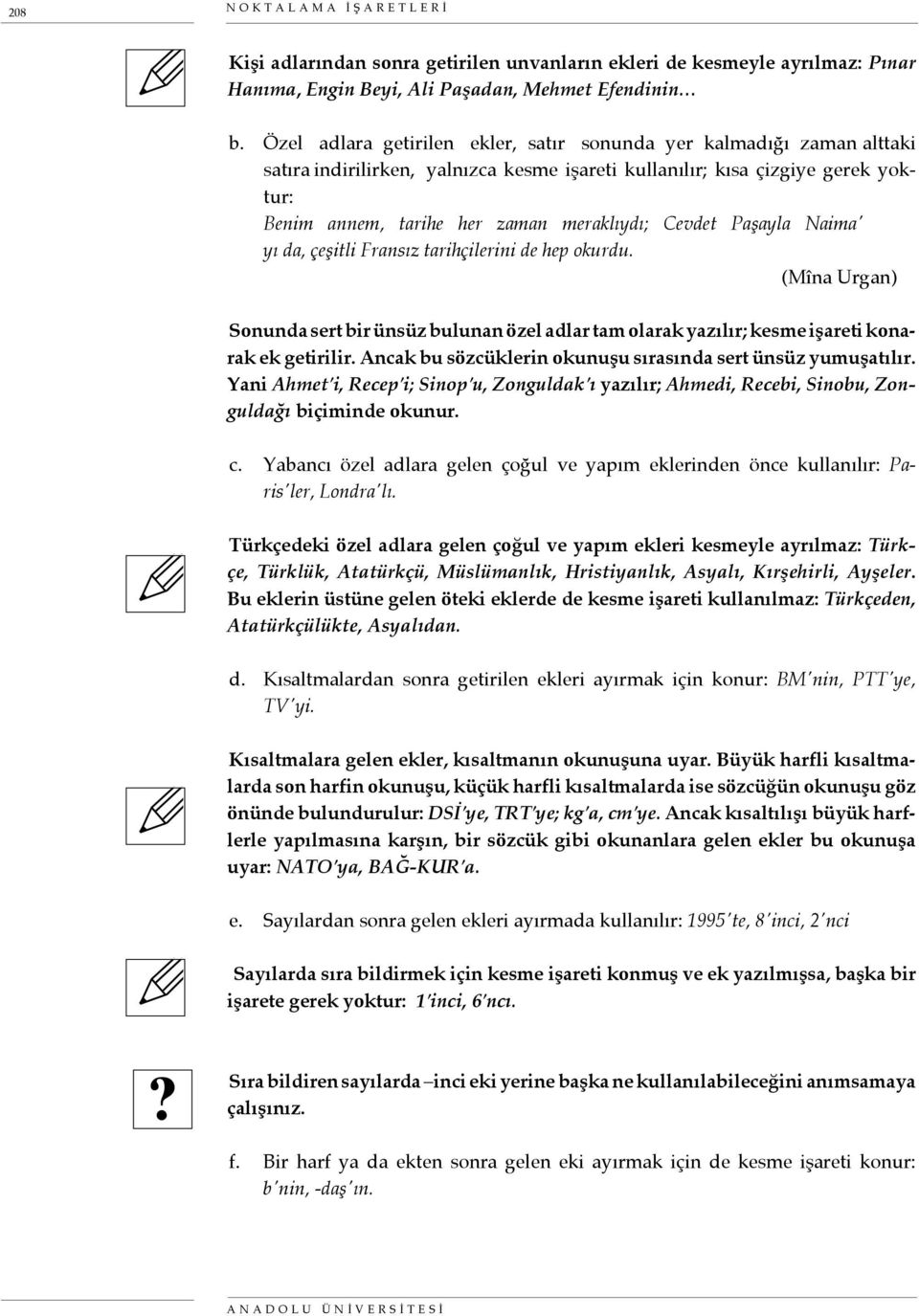 Cevdet Paşayla Naima' yı da, çeşitli Fransız tarihçilerini de hep okurdu. (Mîna Urgan) Sonunda sert bir ünsüz bulunan özel adlar tam olarak yazılır; kesme işareti konarak ek getirilir.