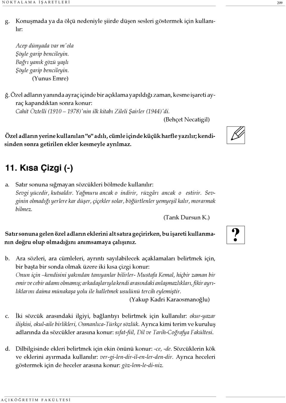 (Behçet Necatigil) Özel adların yerine kullanılan "o" adılı, cümle içinde küçük harfle yazılır; kendisinden sonra getirilen ekler kesmeyle ayrılmaz. 11. Kısa Çizgi (-) a.