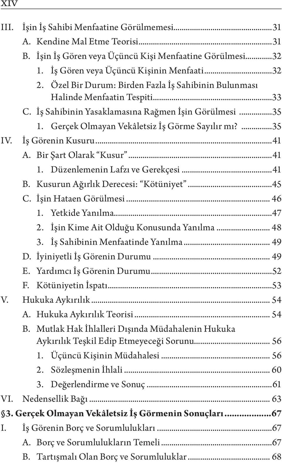 İş Görenin Kusuru...41 A. Bir Şart Olarak Kusur...41 1. Düzenlemenin Lafzı ve Gerekçesi...41 B. Kusurun Ağırlık Derecesi: Kötüniyet...45 C. İşin Hataen Görülmesi... 46 1. Yetkide Yanılma...47 2.