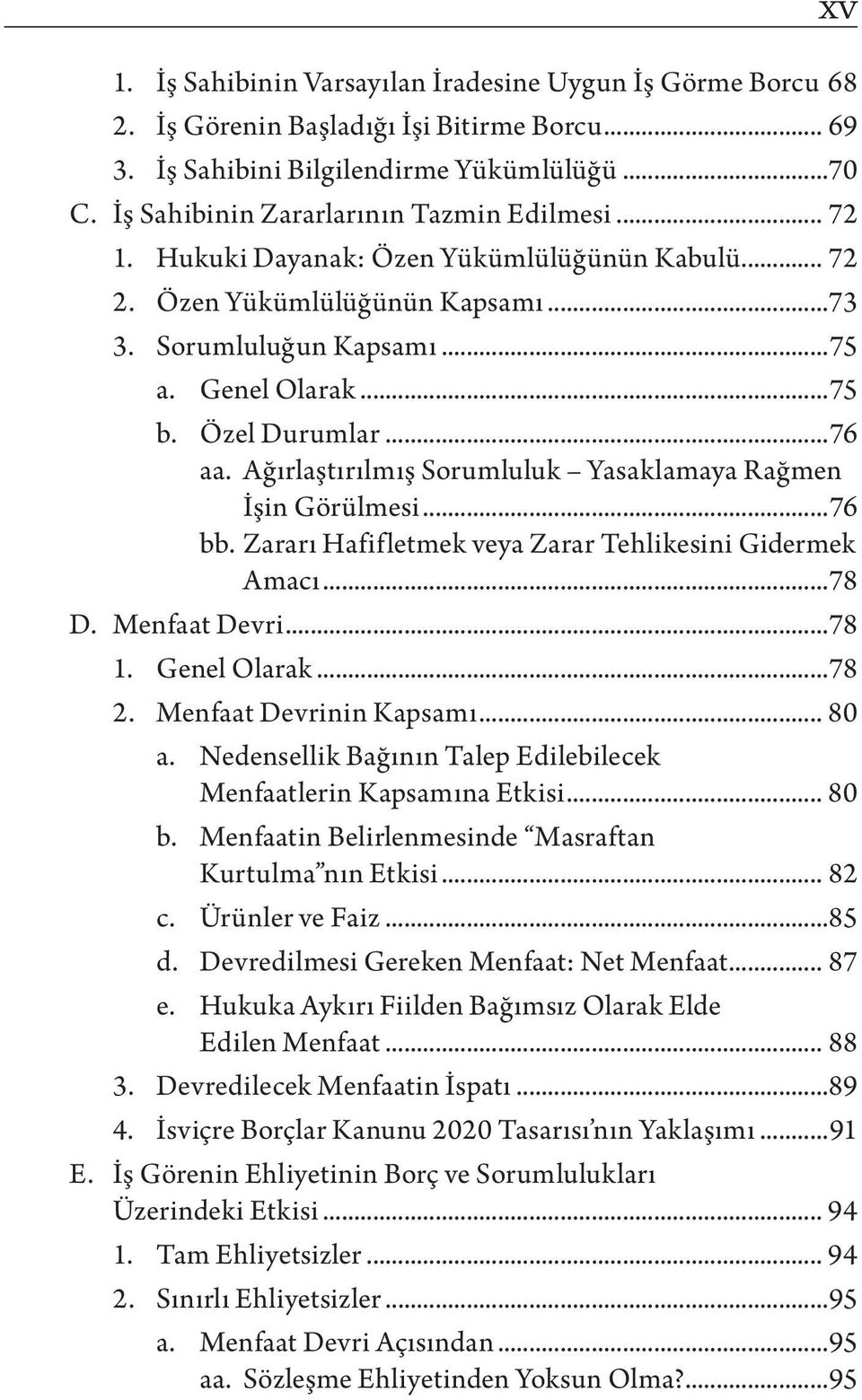 Özel Durumlar...76 aa. Ağırlaştırılmış Sorumluluk Yasaklamaya Rağmen İşin Görülmesi...76 bb. Zararı Hafifletmek veya Zarar Tehlikesini Gidermek Amacı...78 D. Menfaat Devri...78 1. Genel Olarak...78 2.