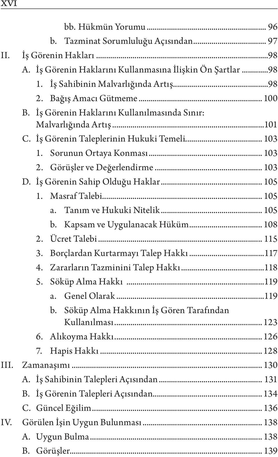 Görüşler ve Değerlendirme... 103 D. İş Görenin Sahip Olduğu Haklar... 105 1. Masraf Talebi... 105 a. Tanım ve Hukuki Nitelik... 105 b. Kapsam ve Uygulanacak Hüküm... 108 2. Ücret Talebi... 115 3.