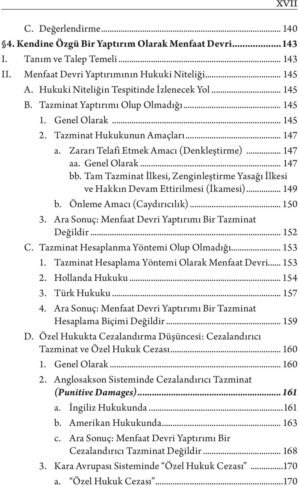 .. 147 aa. Genel Olarak... 147 bb. Tam Tazminat İlkesi, Zenginleştirme Yasağı İlkesi ve Hakkın Devam Ettirilmesi (İkamesi)... 149 b. Önleme Amacı (Caydırıcılık)... 150 3.