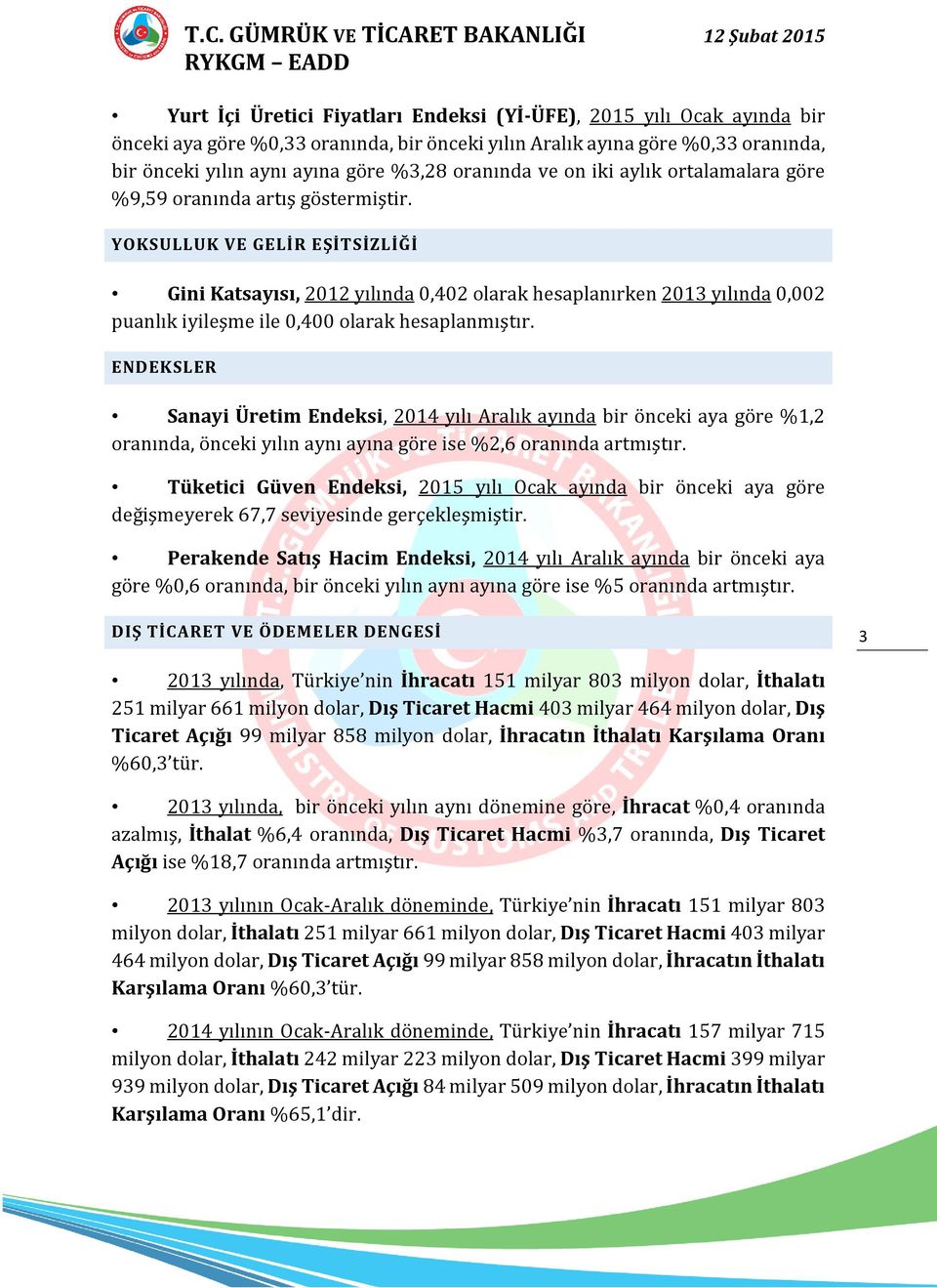 YOKSULLUK VE GELİR EŞİTSİZLİĞİ Gini Katsayısı, 2012 yılında 0,402 olarak hesaplanırken 2013 yılında 0,002 puanlık iyileşme ile 0,400 olarak hesaplanmıştır.