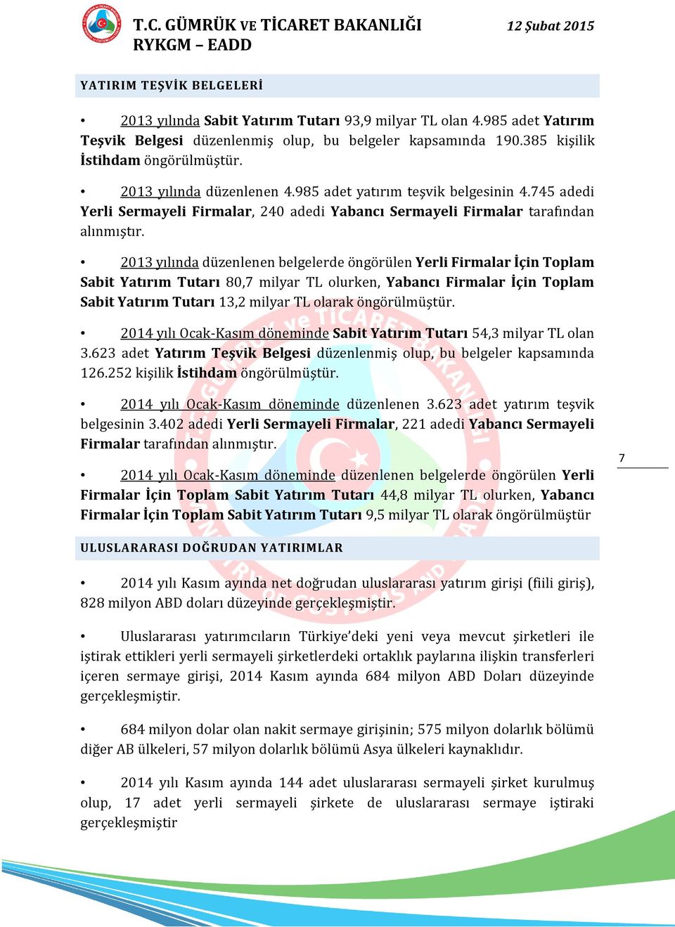 2013 yılında düzenlenen belgelerde öngörülen Yerli Firmalar İçin Toplam Sabit Yatırım Tutarı 80,7 milyar TL olurken, Yabancı Firmalar İçin Toplam Sabit Yatırım Tutarı 13,2 milyar TL olarak