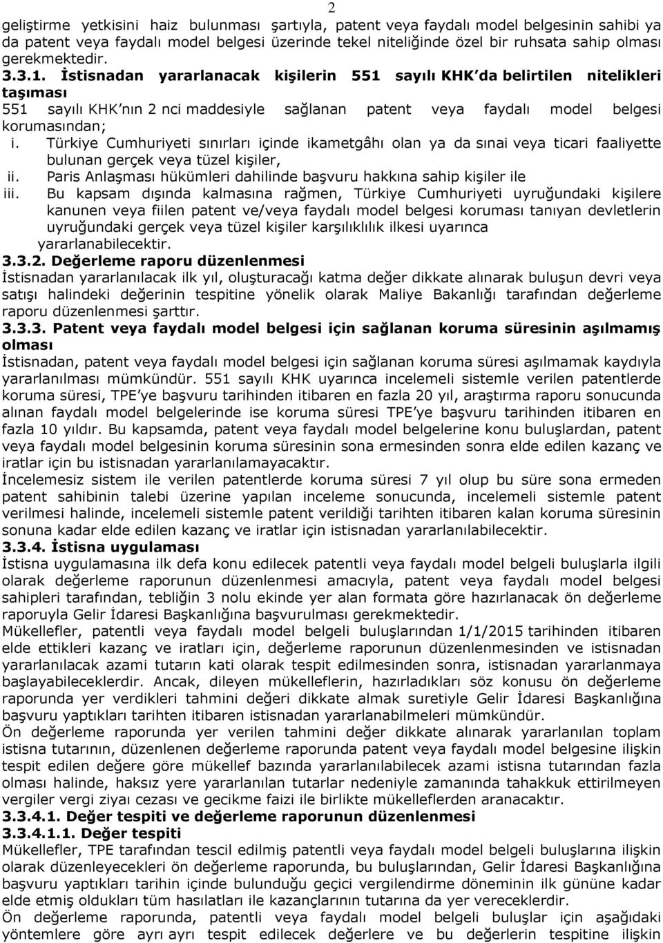 İstisnadan yararlanacak kişilerin 551 sayılı KHK da belirtilen nitelikleri taşıması 551 sayılı KHK nın 2 nci maddesiyle sağlanan patent veya faydalı model belgesi korumasından; i.