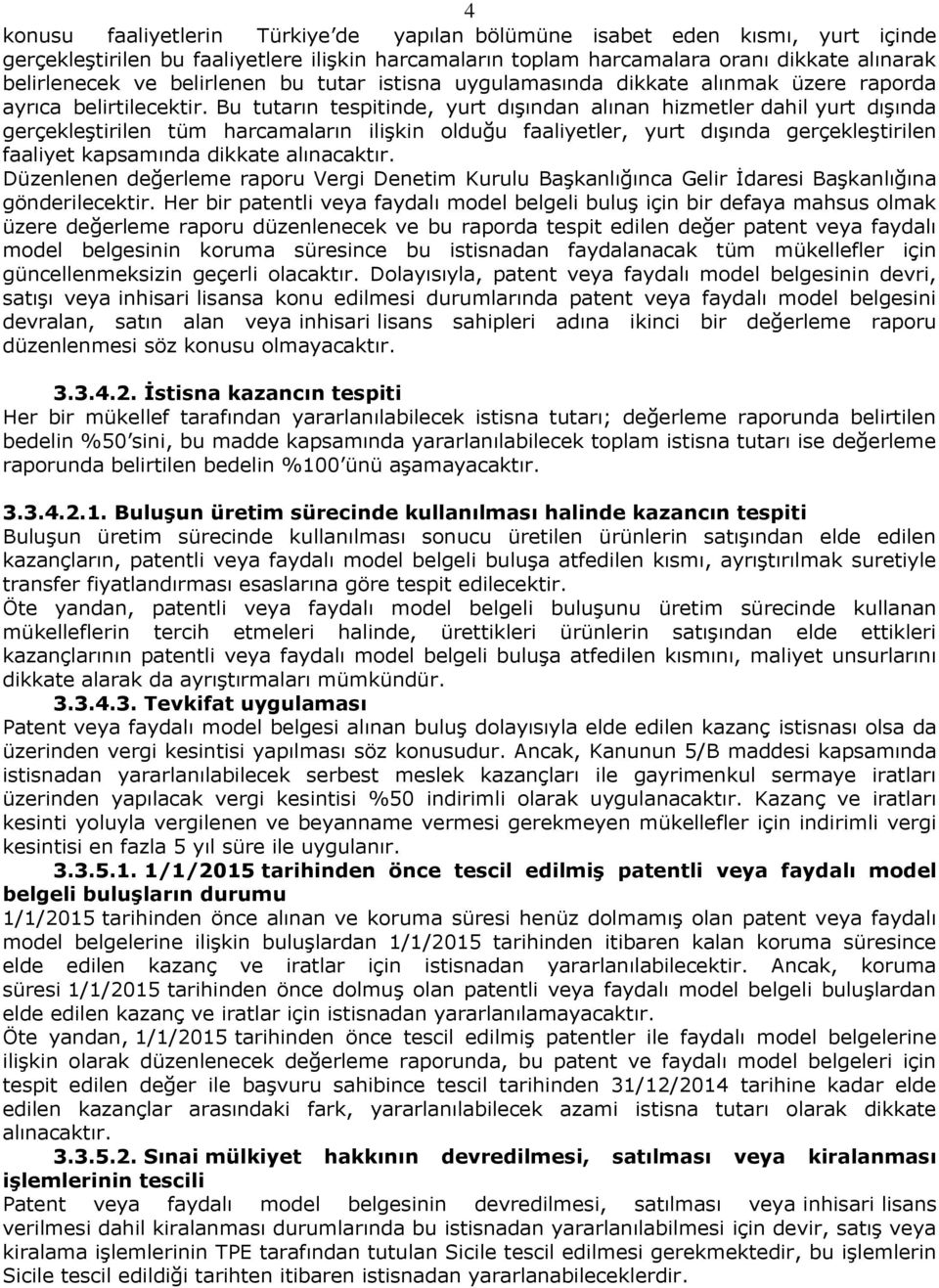 Bu tutarın tespitinde, yurt dışından alınan hizmetler dahil yurt dışında gerçekleştirilen tüm harcamaların ilişkin olduğu faaliyetler, yurt dışında gerçekleştirilen faaliyet kapsamında dikkate