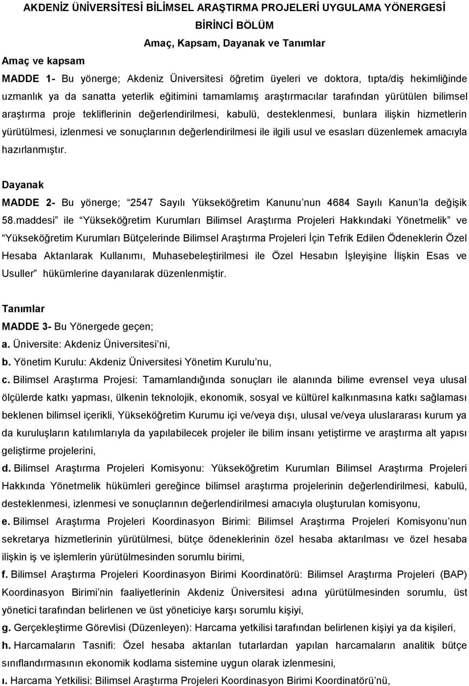 desteklenmesi, bunlara ilişkin hizmetlerin yürütülmesi, izlenmesi ve sonuçlarının değerlendirilmesi ile ilgili usul ve esasları düzenlemek amacıyla hazırlanmıştır.