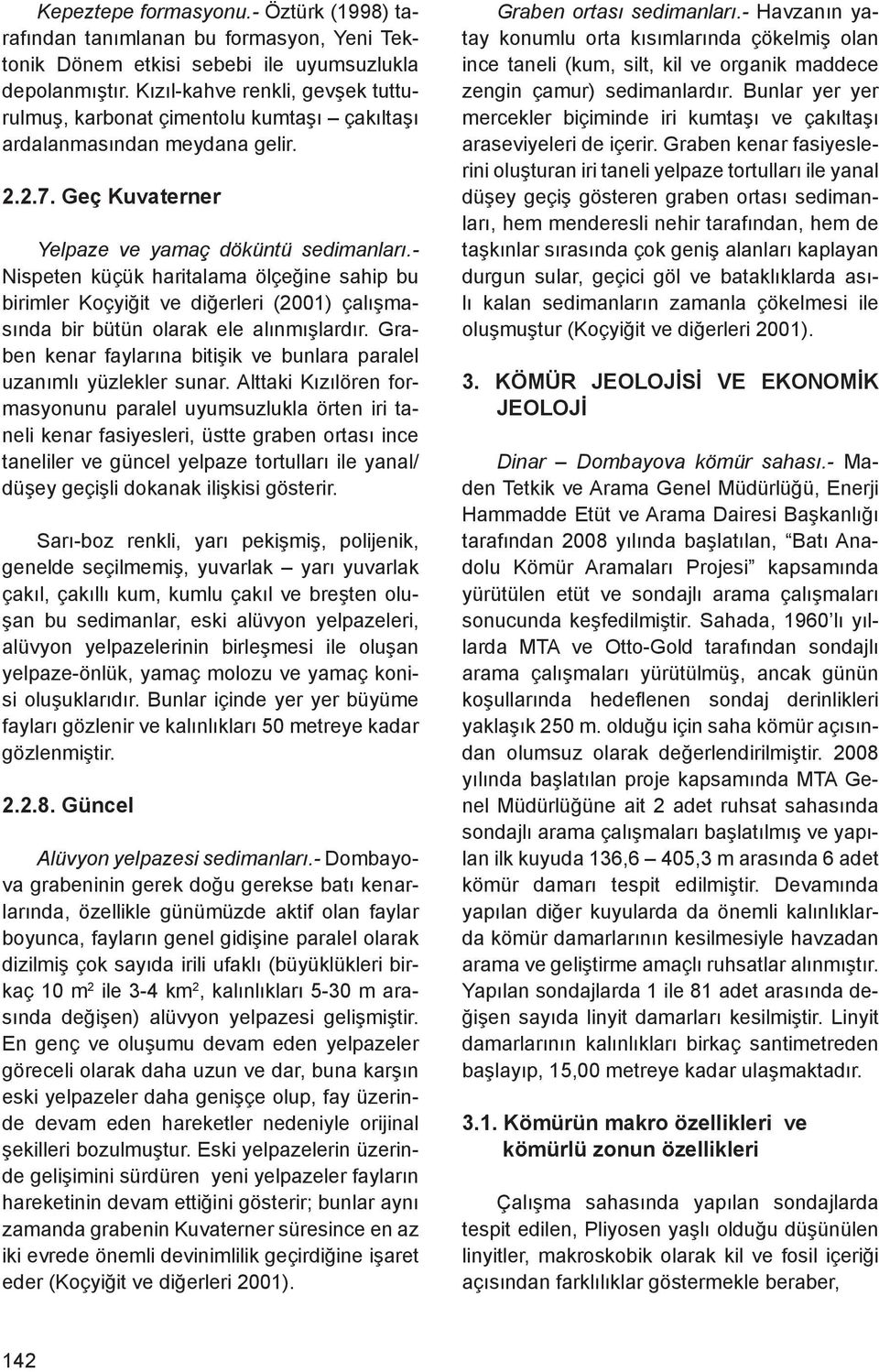 - Nispeten küçük haritalama ölçeğine sahip bu birimler Koçyiğit ve diğerleri (2001) çalışmasında bir bütün olarak ele alınmışlardır.