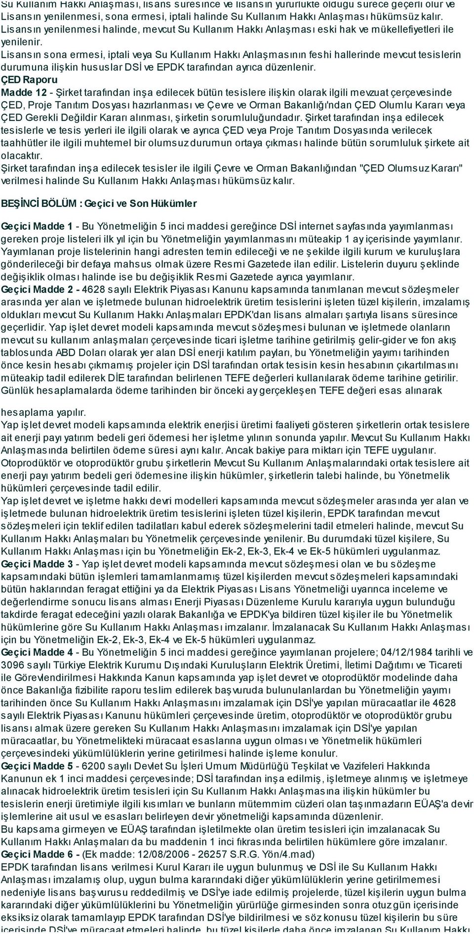 Lisansın sona ermesi, iptali veya Su Kullanım Hakkı Anlaşmasının feshi hallerinde mevcut tesislerin durumuna ilişkin hususlar DSİ ve EPDK tarafından ayrıca düzenlenir.