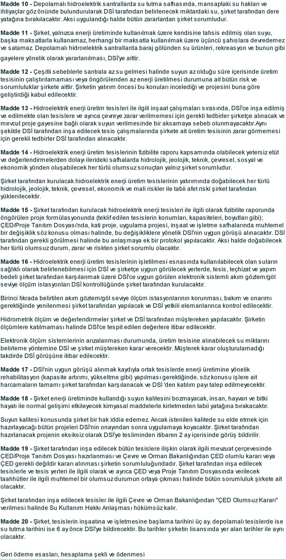 Madde 11 - Şirket, yalnızca enerji üretiminde kullanılmak üzere kendisine tahsis edilmiş olan suyu, başka maksatlarla kullanamaz, herhangi bir maksatla kullanılmak üzere üçüncü şahıslara devredemez