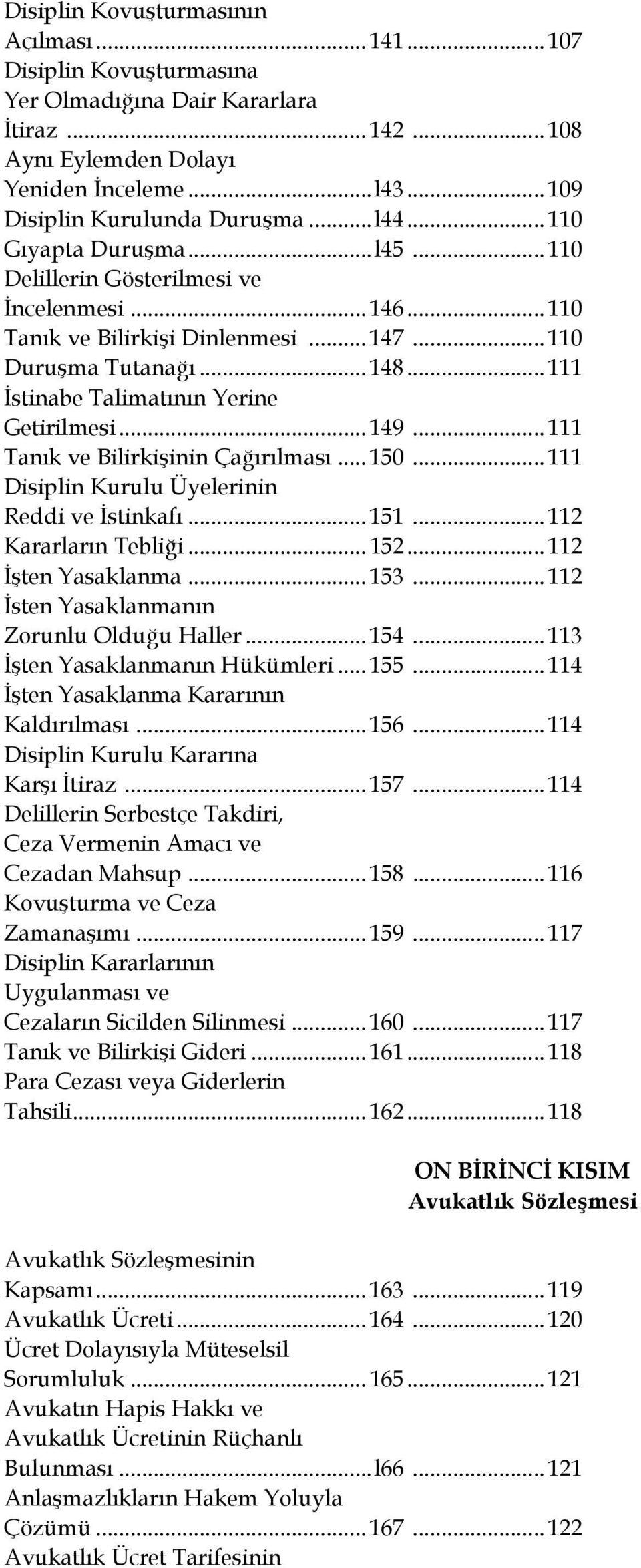 .. 111 İstinabe Talimatının Yerine Getirilmesi... 149... 111 Tanık ve Bilirkişinin Çağırılması... 150... 111 Disiplin Kurulu Üyelerinin Reddi ve İstinkafı... 151... 112 Kararların Tebliği... 152.