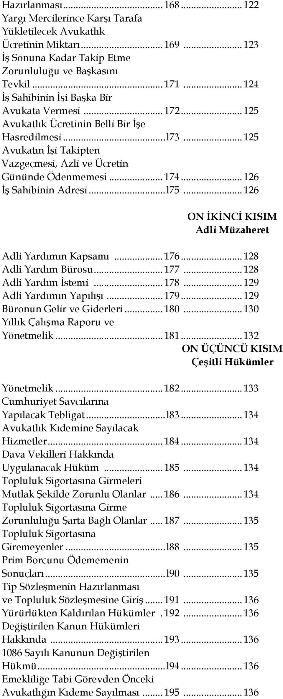 .. 126 İş Sahibinin Adresi... l75... 126 ON İKİNCİ KISIM Adli Müzaheret Adli Yardımın Kapsamı... 176... 128 Adli Yardım Bürosu... 177... 128 Adli Yardım İstemi... 178... 129 Adli Yardımın Yapılışı.