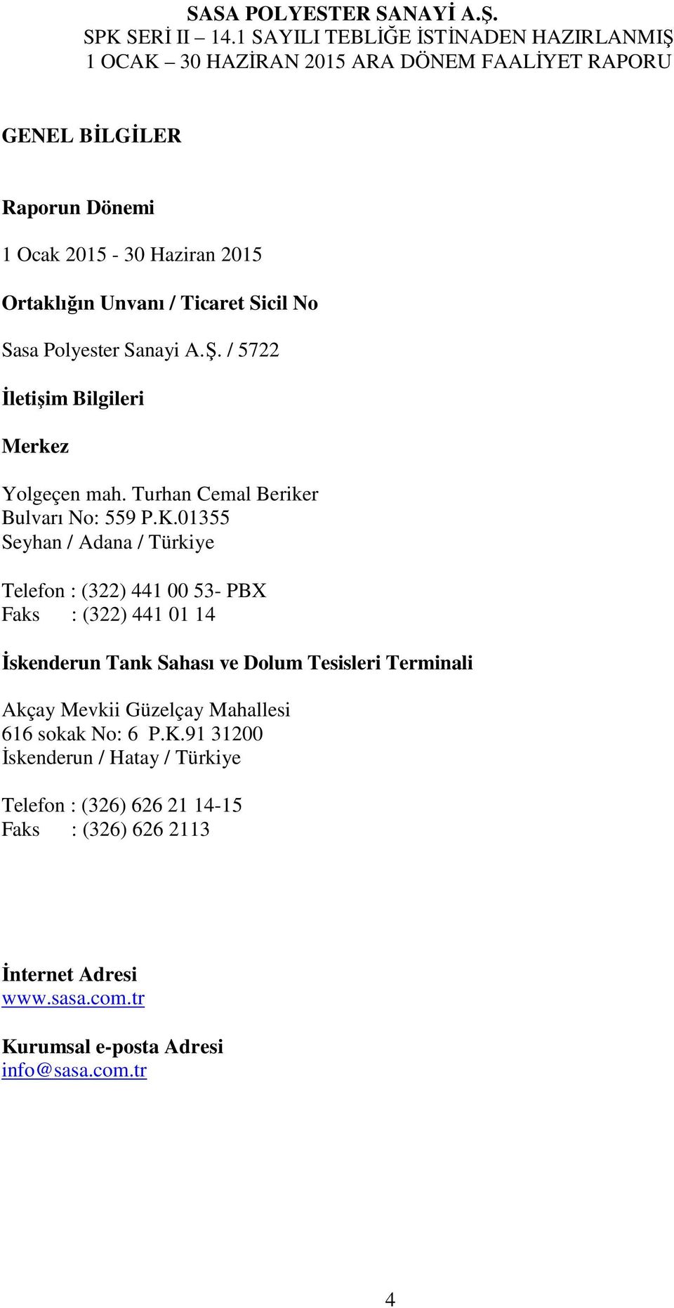 01355 Seyhan / Adana / Türkiye Telefon : (322) 441 00 53- PBX Faks : (322) 441 01 14 İskenderun Tank Sahası ve Dolum Tesisleri Terminali