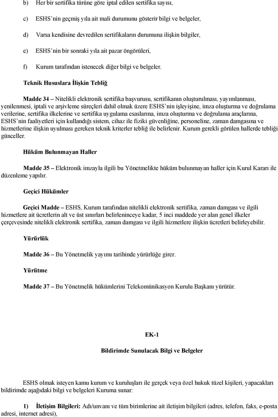 Teknik Hususlara İlişkin Tebliğ Madde 34 Nitelikli elektronik sertifika başvurusu, sertifikanın oluşturulması, yayımlanması, yenilenmesi, iptali ve arşivleme süreçleri dahil olmak üzere ESHS nin