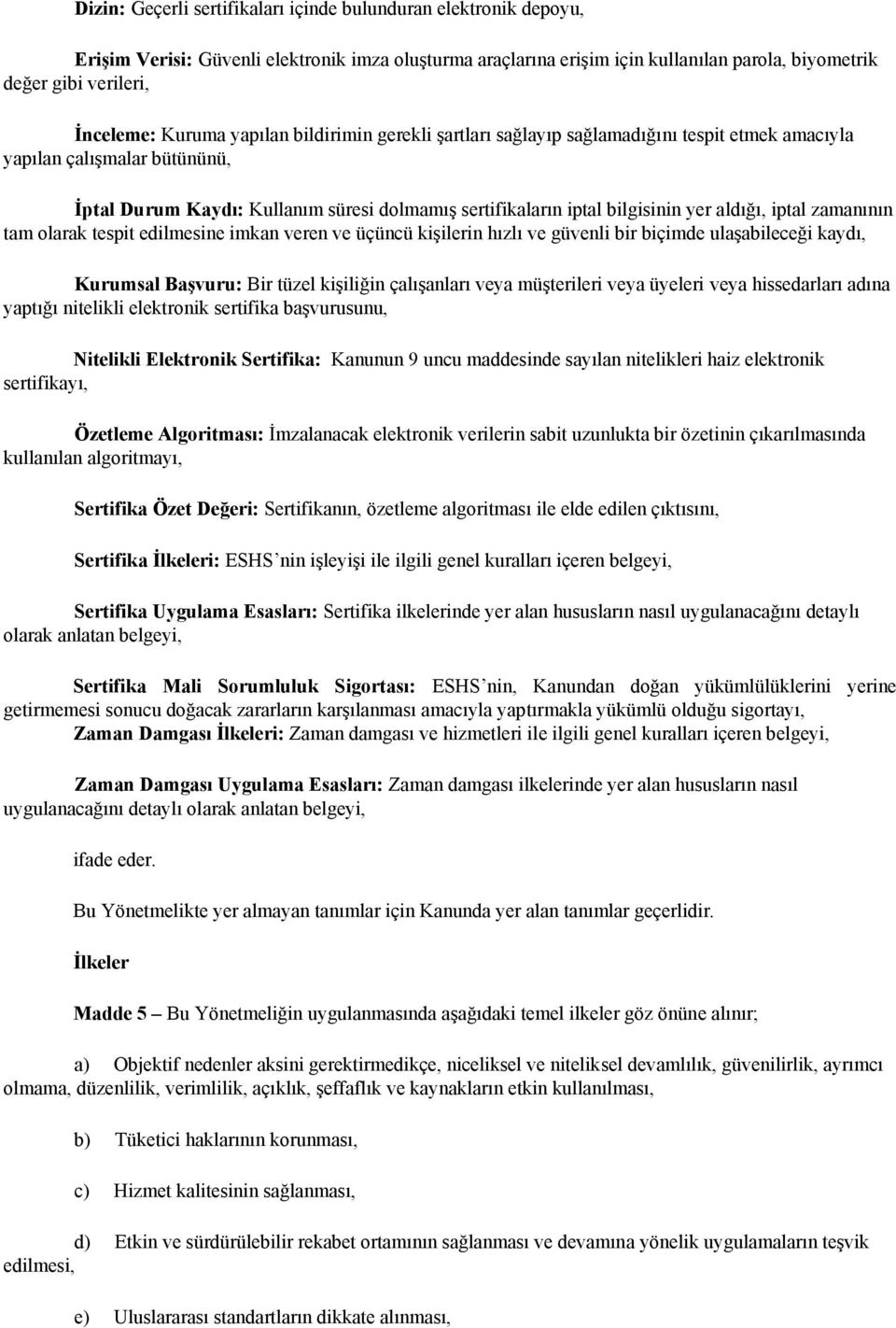 aldığı, iptal zamanının tam olarak tespit edilmesine imkan veren ve üçüncü kişilerin hızlı ve güvenli bir biçimde ulaşabileceği kaydı, Kurumsal Başvuru: Bir tüzel kişiliğin çalışanları veya