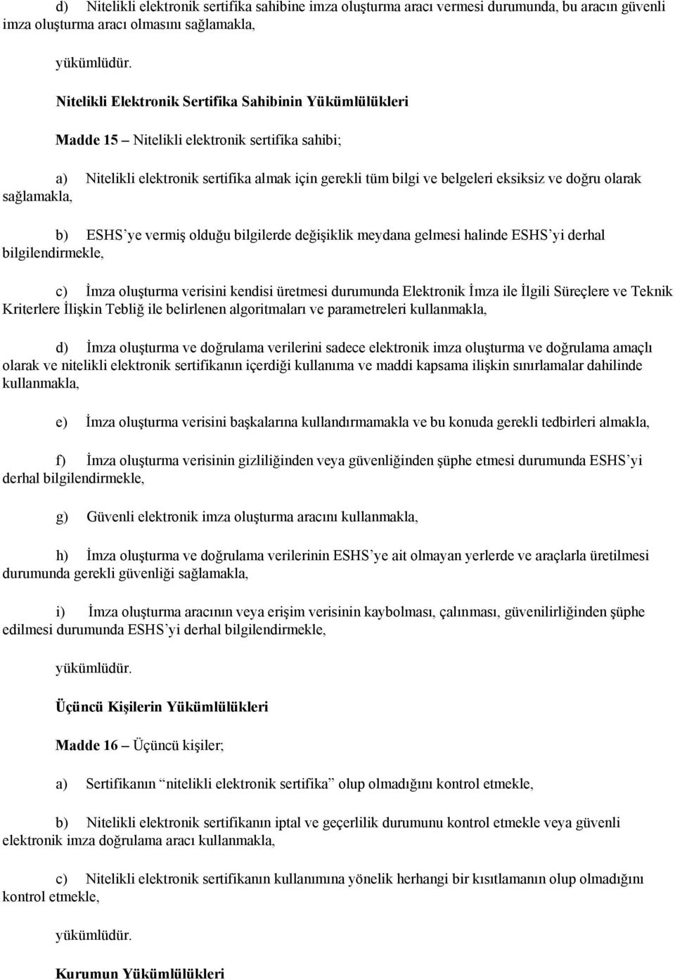 olarak sağlamakla, b) ESHS ye vermiş olduğu bilgilerde değişiklik meydana gelmesi halinde ESHS yi derhal bilgilendirmekle, c) İmza oluşturma verisini kendisi üretmesi durumunda Elektronik İmza ile