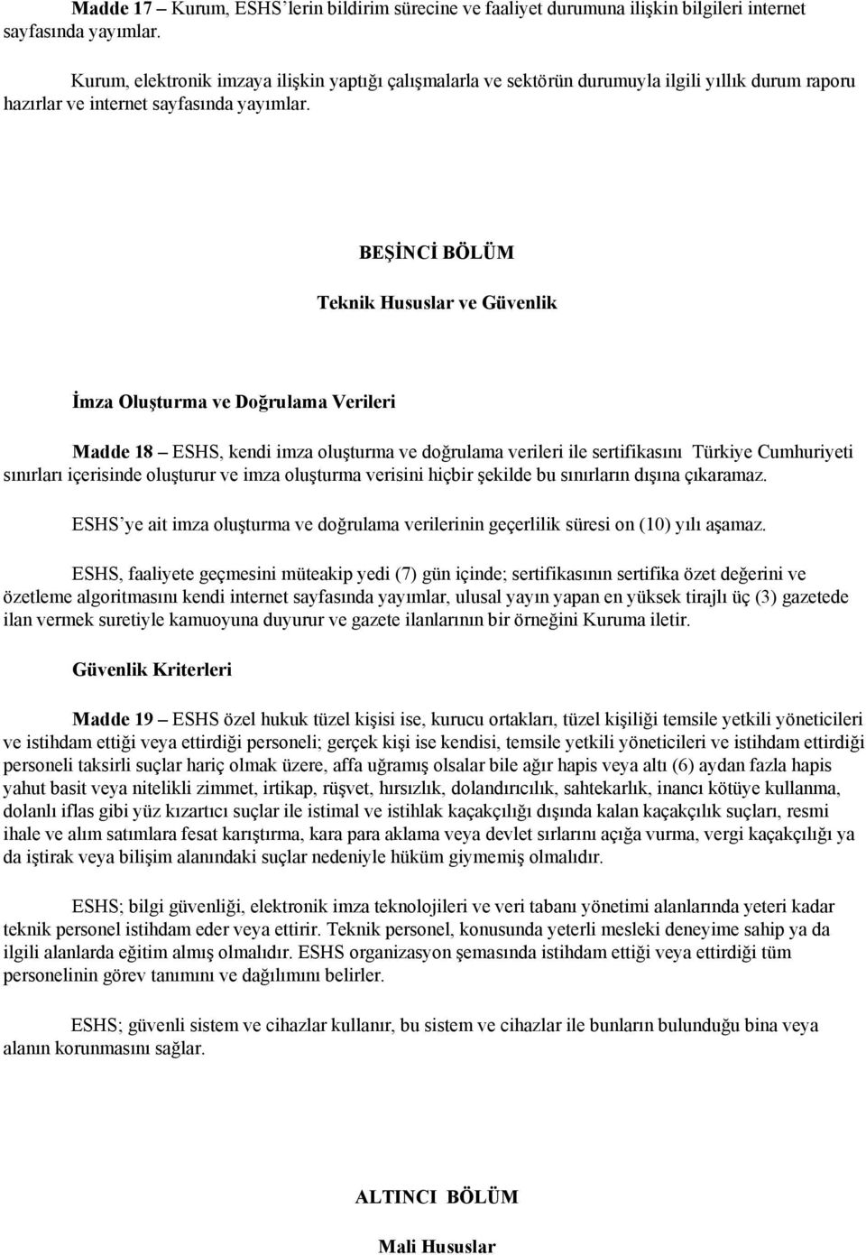 BEŞİNCİ BÖLÜM Teknik Hususlar ve Güvenlik İmza Oluşturma ve Doğrulama Verileri Madde 18 ESHS, kendi imza oluşturma ve doğrulama verileri ile sertifikasını Türkiye Cumhuriyeti sınırları içerisinde