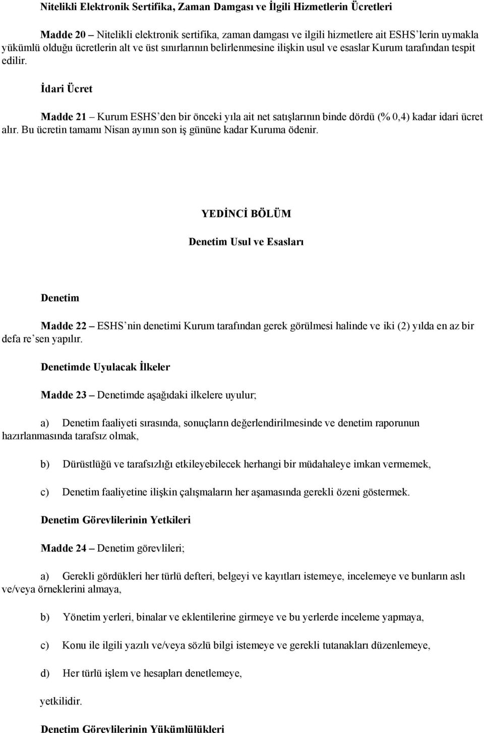 İdari Ücret Madde 21 Kurum ESHS den bir önceki yıla ait net satışlarının binde dördü (% 0,4) kadar idari ücret alır. Bu ücretin tamamı Nisan ayının son iş gününe kadar Kuruma ödenir.