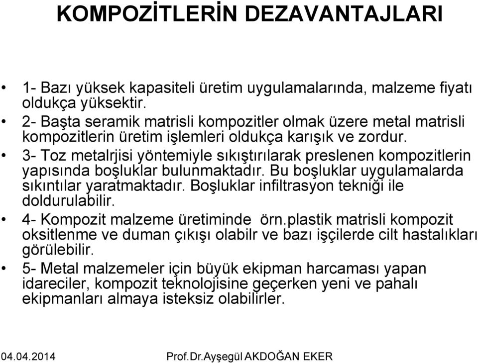 3- Toz metalrjisi yöntemiyle sıkıştırılarak preslenen kompozitlerin yapısında boşluklar bulunmaktadır. Bu boşluklar uygulamalarda sıkıntılar yaratmaktadır.