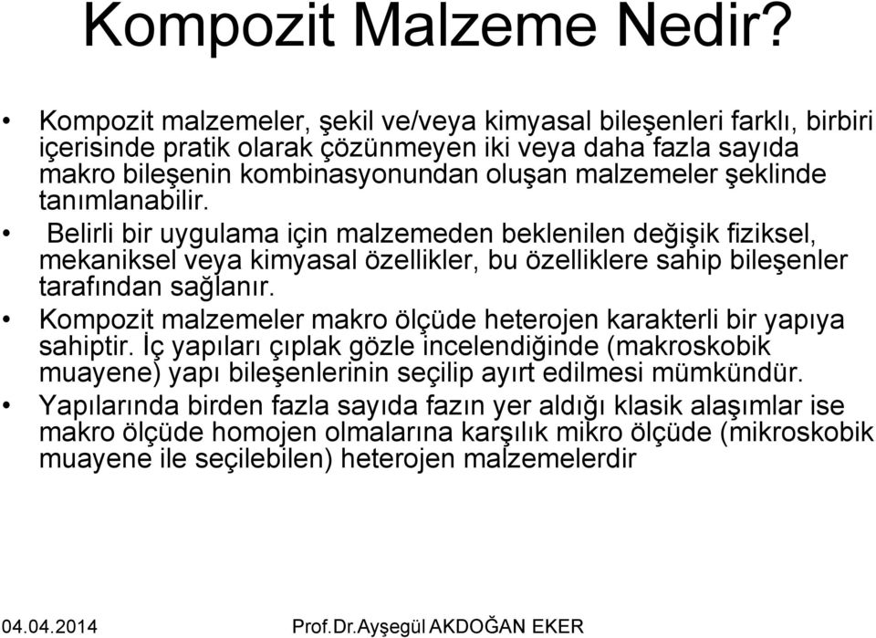 şeklinde tanımlanabilir. Belirli bir uygulama için malzemeden beklenilen değişik fiziksel, mekaniksel veya kimyasal özellikler, bu özelliklere sahip bileşenler tarafından sağlanır.