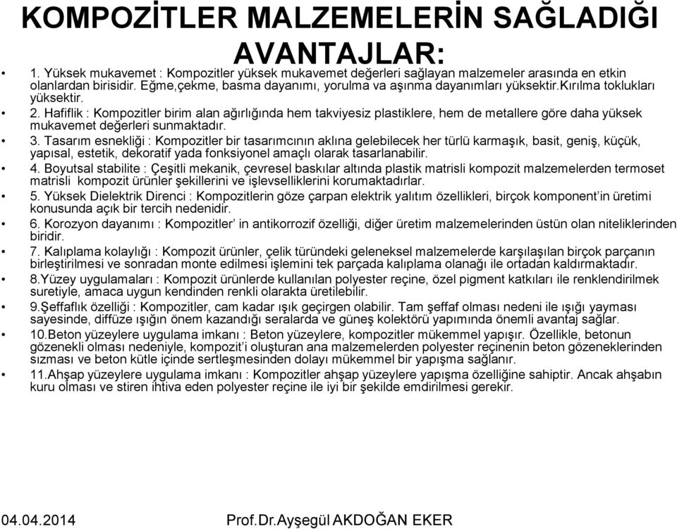 Hafiflik : Kompozitler birim alan ağırlığında hem takviyesiz plastiklere, hem de metallere göre daha yüksek mukavemet değerleri sunmaktadır. 3.