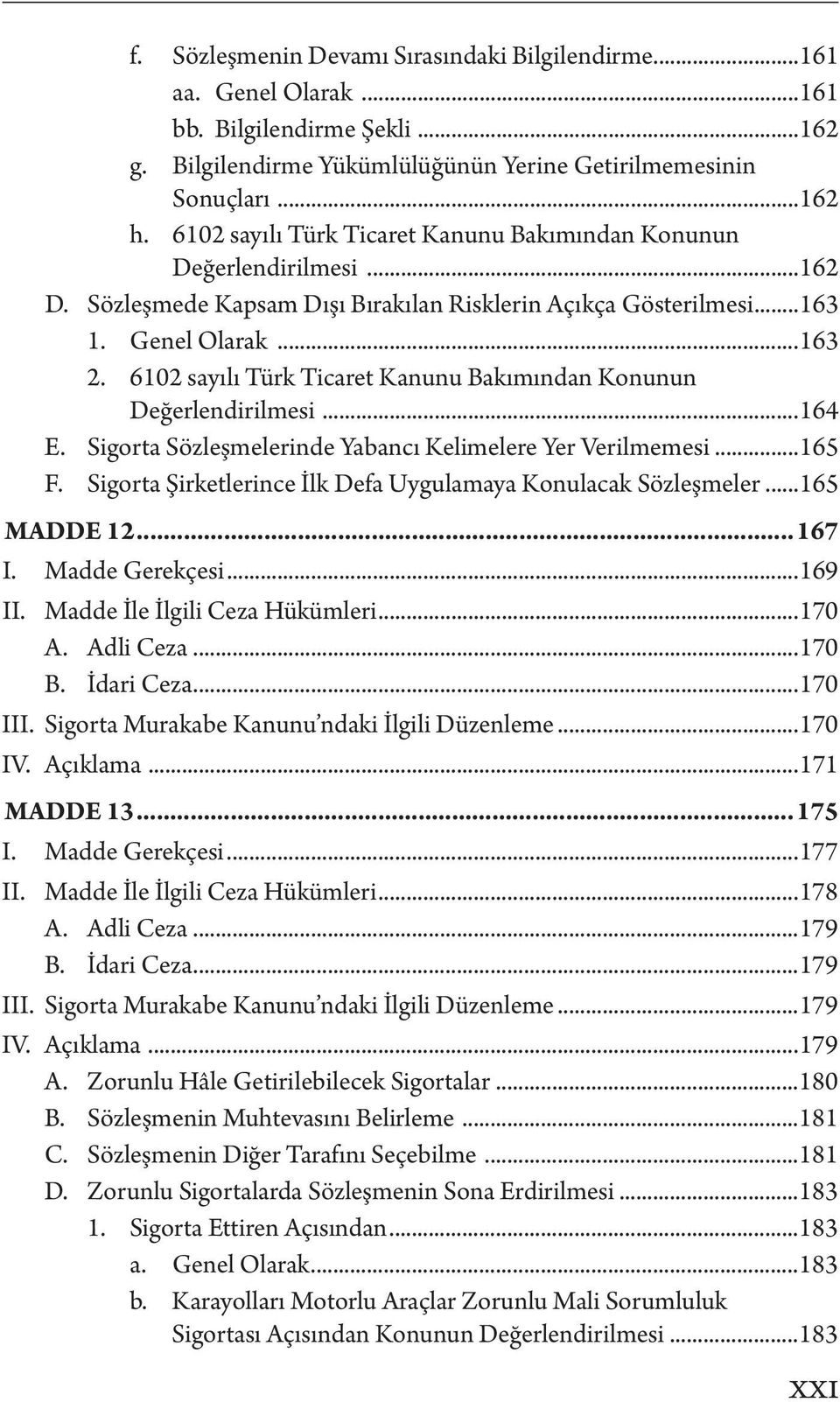 6102 sayılı Türk Ticaret Kanunu Bakımından Konunun Değerlendirilmesi...164 E. Sigorta Sözleşmelerinde Yabancı Kelimelere Yer Verilmemesi...165 F.