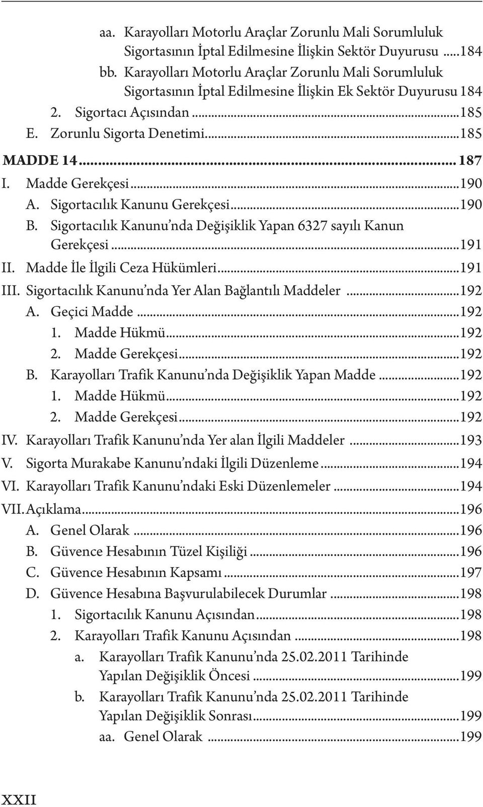 Madde Gerekçesi...190 A. Sigortacılık Kanunu Gerekçesi...190 B. Sigortacılık Kanunu nda Değişiklik Yapan 6327 sayılı Kanun Gerekçesi...191 II. Madde İle İlgili Ceza Hükümleri...191 III.