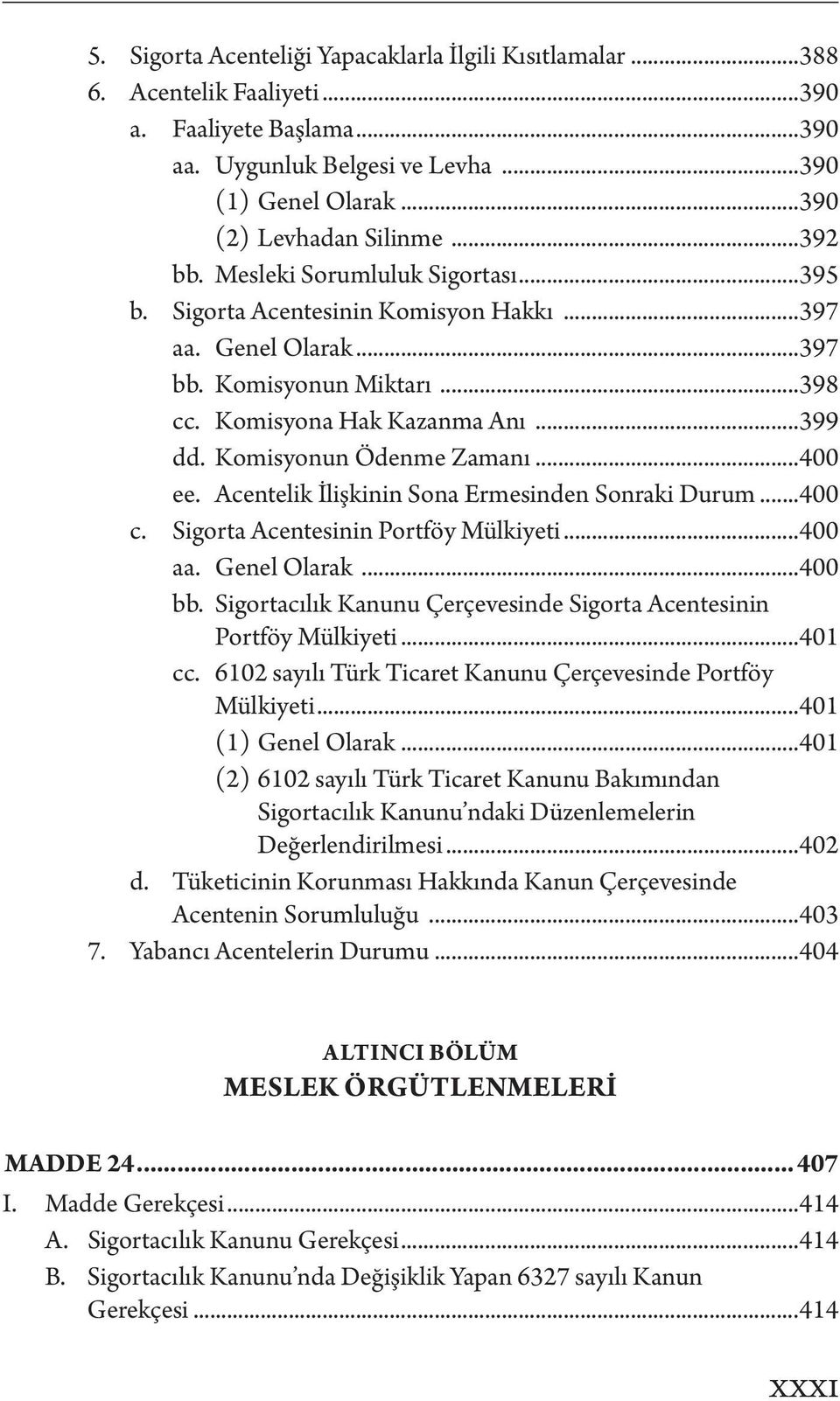 Komisyonun Ödenme Zamanı...400 ee. Acentelik İlişkinin Sona Ermesinden Sonraki Durum...400 c. Sigorta Acentesinin Portföy Mülkiyeti...400 aa. Genel Olarak...400 bb.