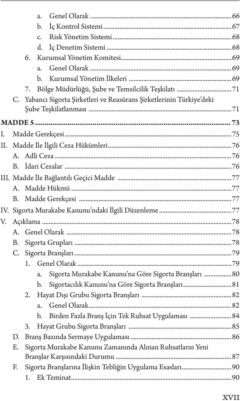 Madde İle İlgili Ceza Hükümleri...76 A. Adli Ceza...76 B. İdari Cezalar...76 III. Madde İle Bağlantılı Geçici Madde...77 A. Madde Hükmü...77 B. Madde Gerekçesi...77 IV.