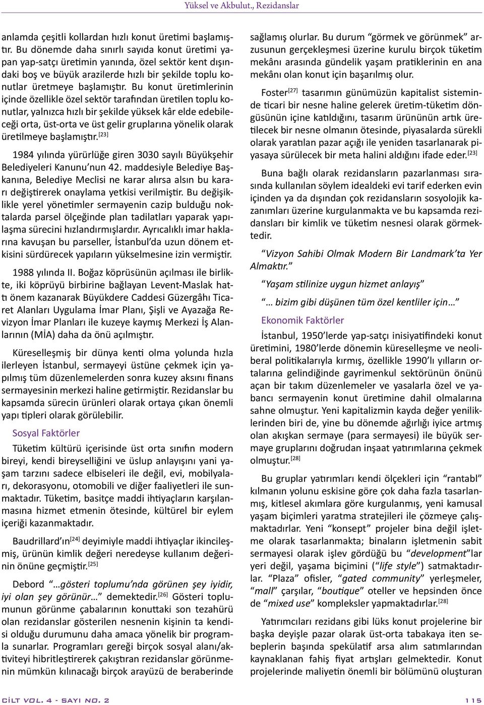 Bu konut üretimlerinin içinde özellikle özel sektör tarafından üretilen toplu konutlar, yalnızca hızlı bir şekilde yüksek kâr elde edebileceği orta, üst-orta ve üst gelir gruplarına yönelik olarak