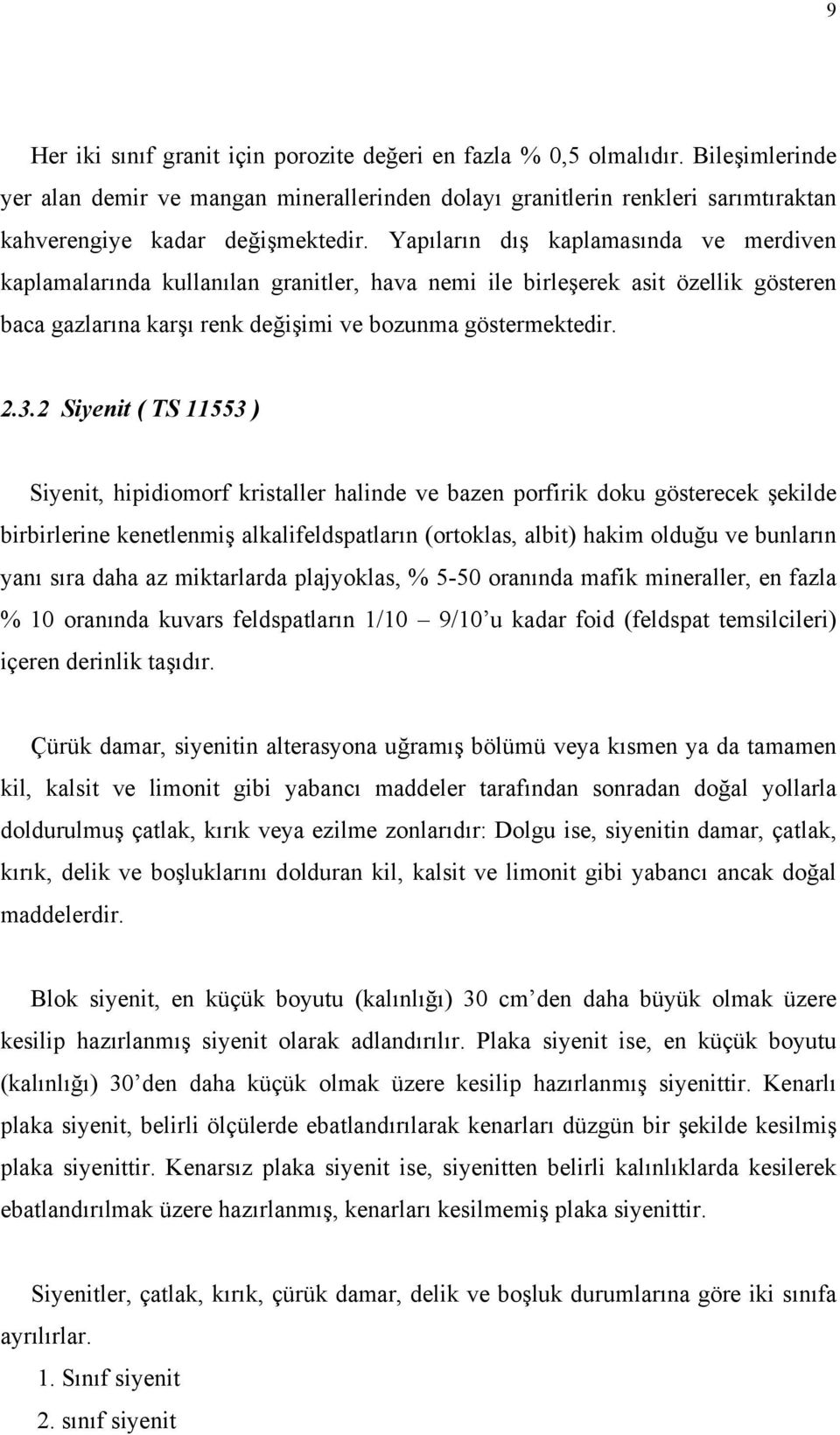 Yapıların dış kaplamasında ve merdiven kaplamalarında kullanılan granitler, hava nemi ile birleşerek asit özellik gösteren baca gazlarına karşı renk değişimi ve bozunma göstermektedir. 2.3.