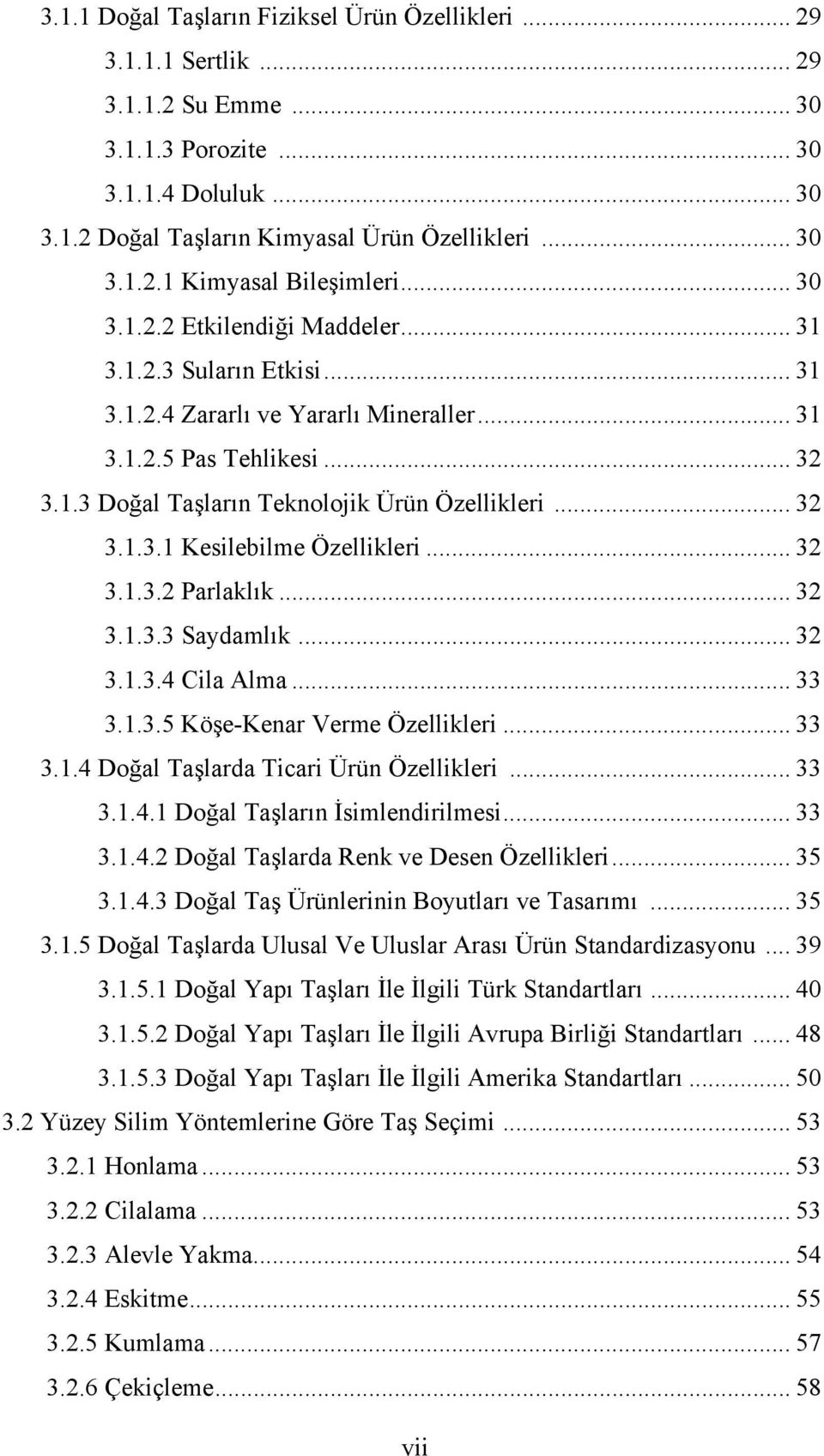 .. 32 3.1.3.2 Parlaklık... 32 3.1.3.3 Saydamlık... 32 3.1.3.4 Cila Alma... 33 3.1.3.5 Köşe-Kenar Verme Özellikleri... 33 3.1.4 Doğal Taşlarda Ticari Ürün Özellikleri... 33 3.1.4.1 Doğal Taşların İsimlendirilmesi.