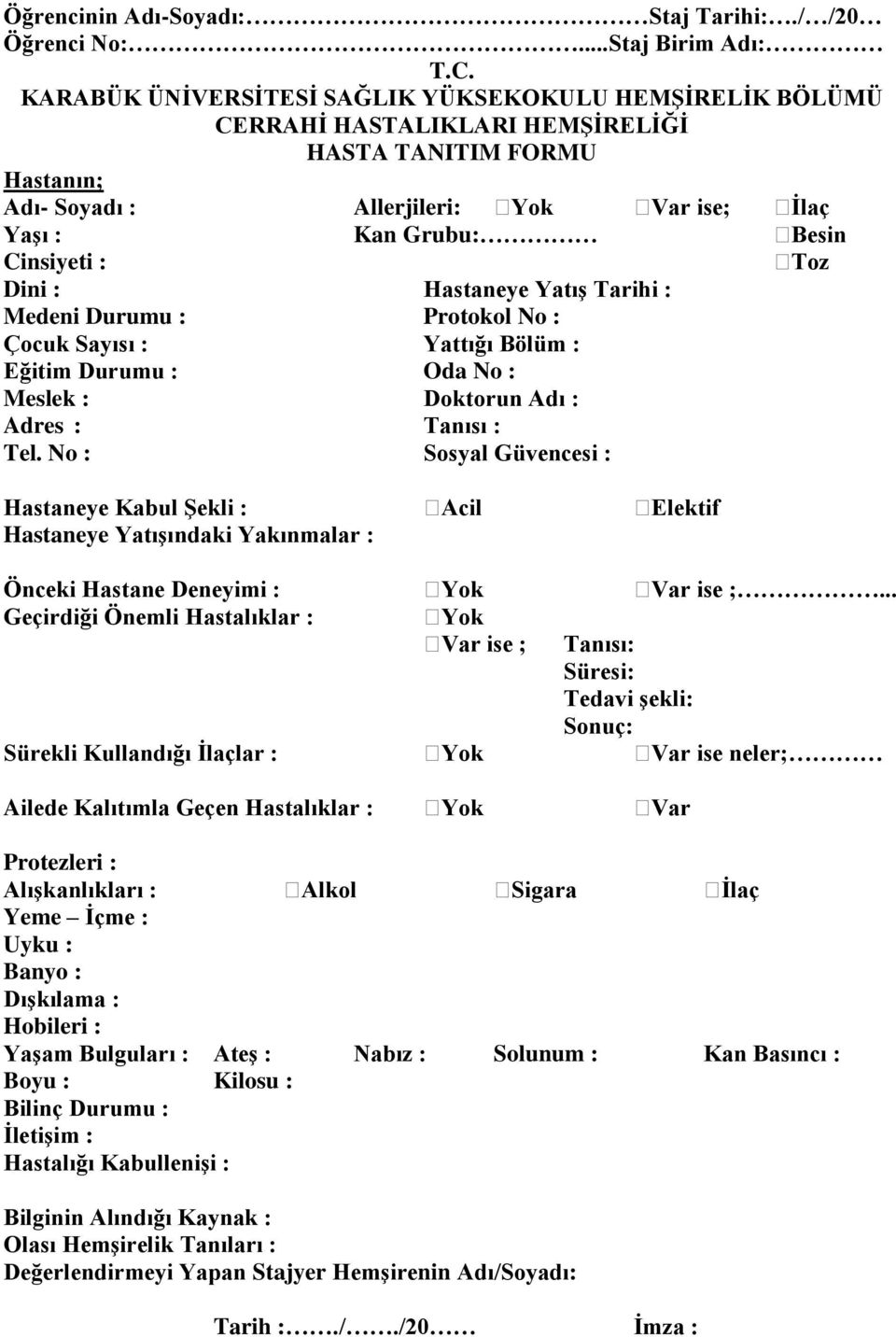 : Toz Dini : Hastaneye Yatış Tarihi : Medeni Durumu : Protokol No : Çocuk Sayısı : Yattığı Bölüm : Eğitim Durumu : Oda No : Meslek : Doktorun Adı : Adres : Tanısı : Tel.