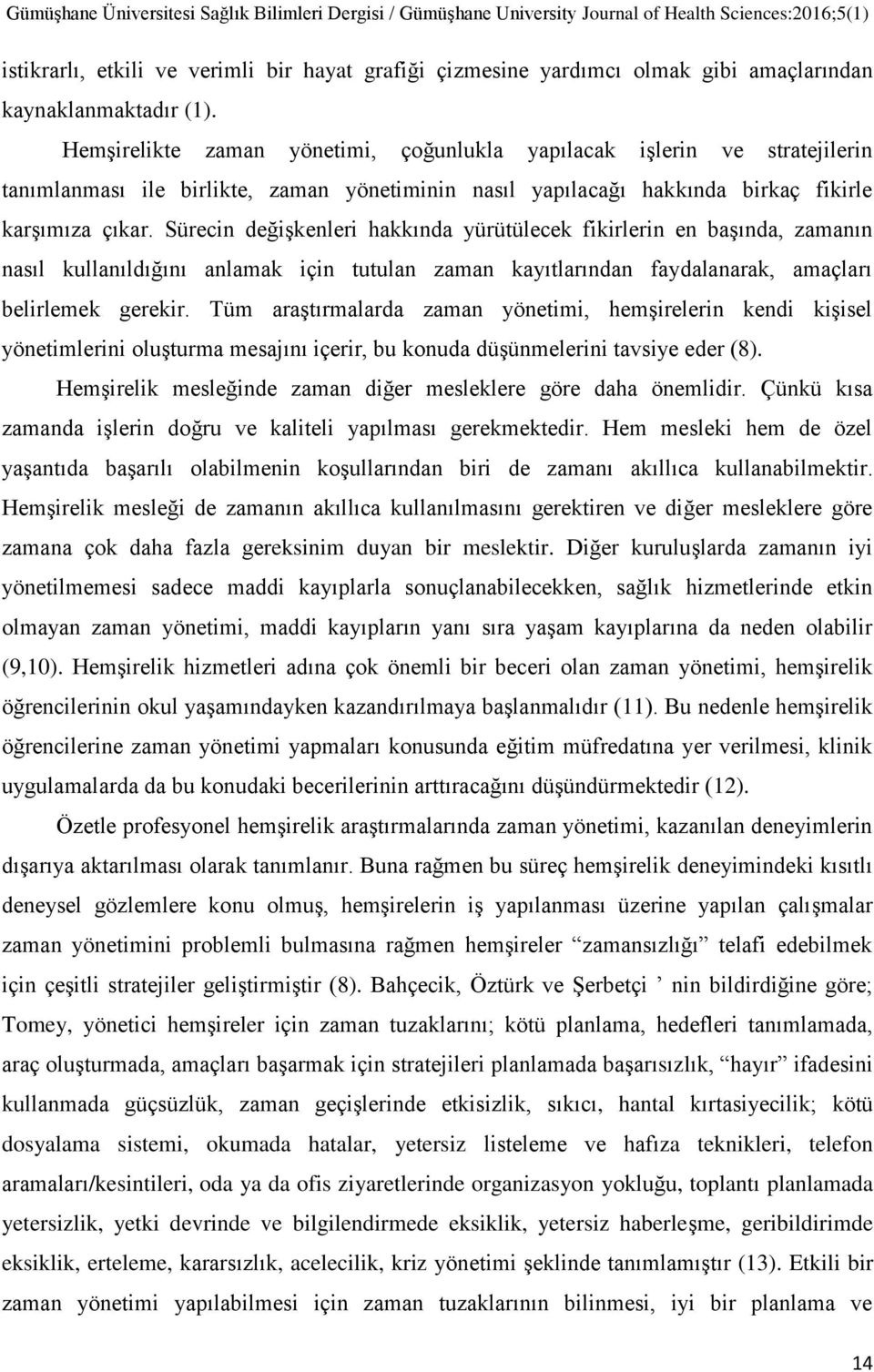 Sürecin değişkenleri hakkında yürütülecek fikirlerin en başında, zamanın nasıl kullanıldığını anlamak için tutulan zaman kayıtlarından faydalanarak, amaçları belirlemek gerekir.