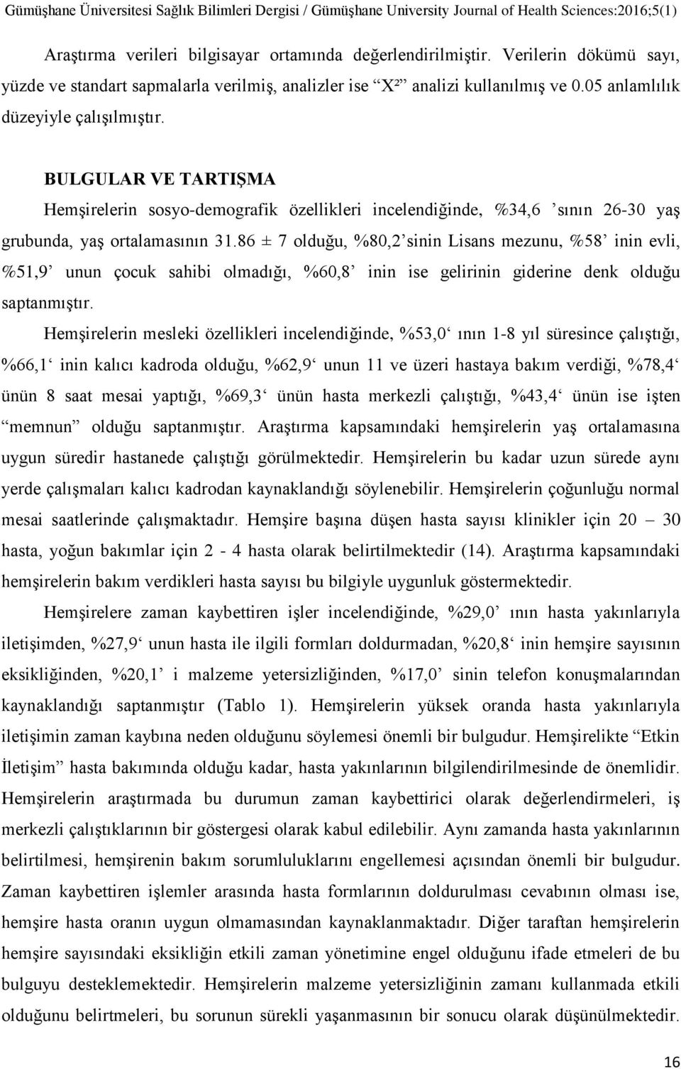 86 ± 7 olduğu, %80,2 sinin Lisans mezunu, %58 inin evli, %51,9 unun çocuk sahibi olmadığı, %60,8 inin ise gelirinin giderine denk olduğu saptanmıştır.