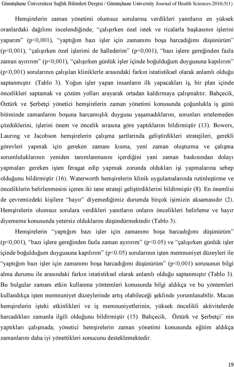 boğulduğum duygusuna kapılırım (p<0,001) sorularının çalışılan kliniklerle arasındaki farkın istatistiksel olarak anlamlı olduğu saptanmıştır. (Tablo 3).