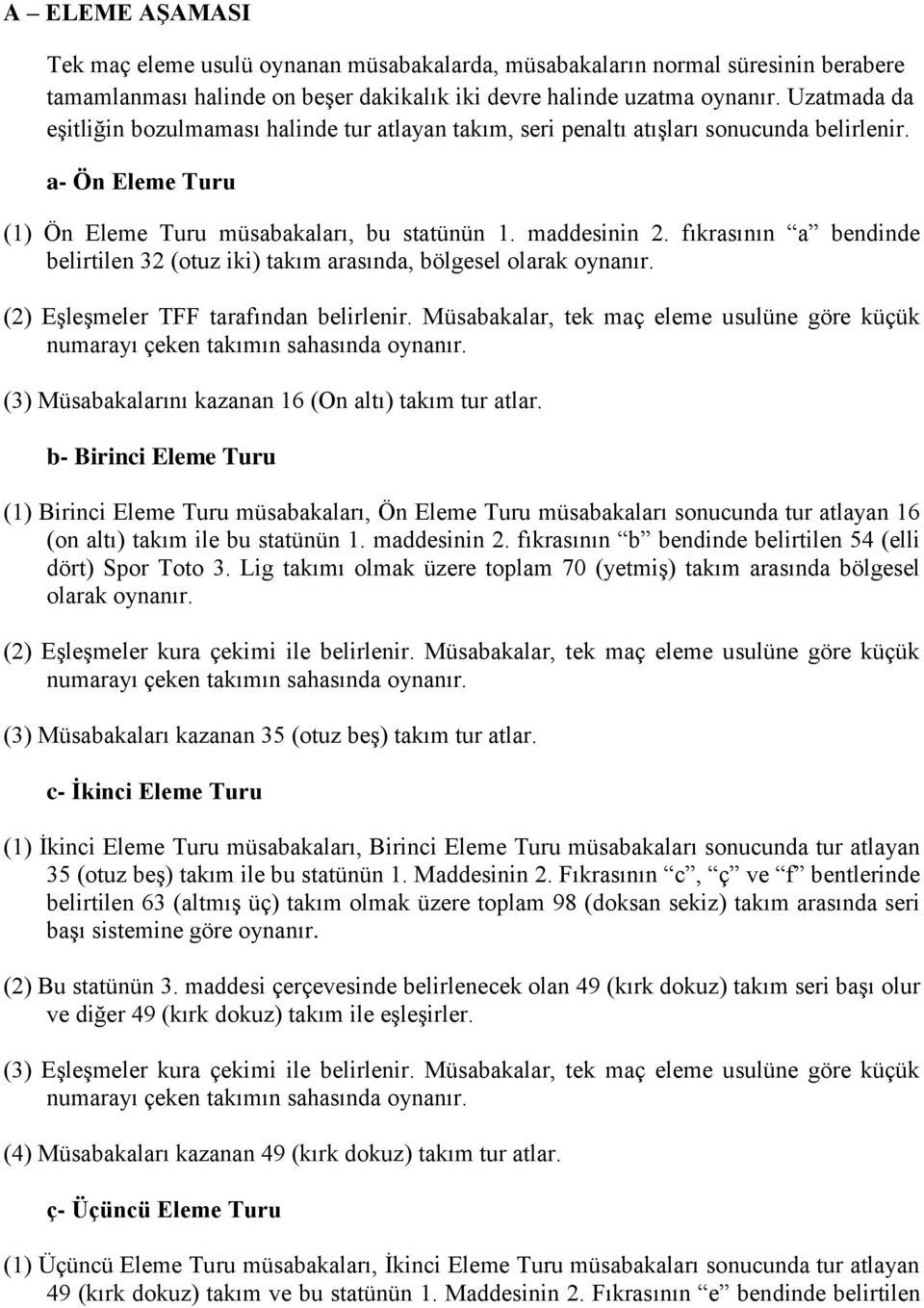 fıkrasının a bendinde belirtilen 32 (otuz iki) takım arasında, bölgesel olarak oynanır. (2) Eşleşmeler TFF tarafından belirlenir.