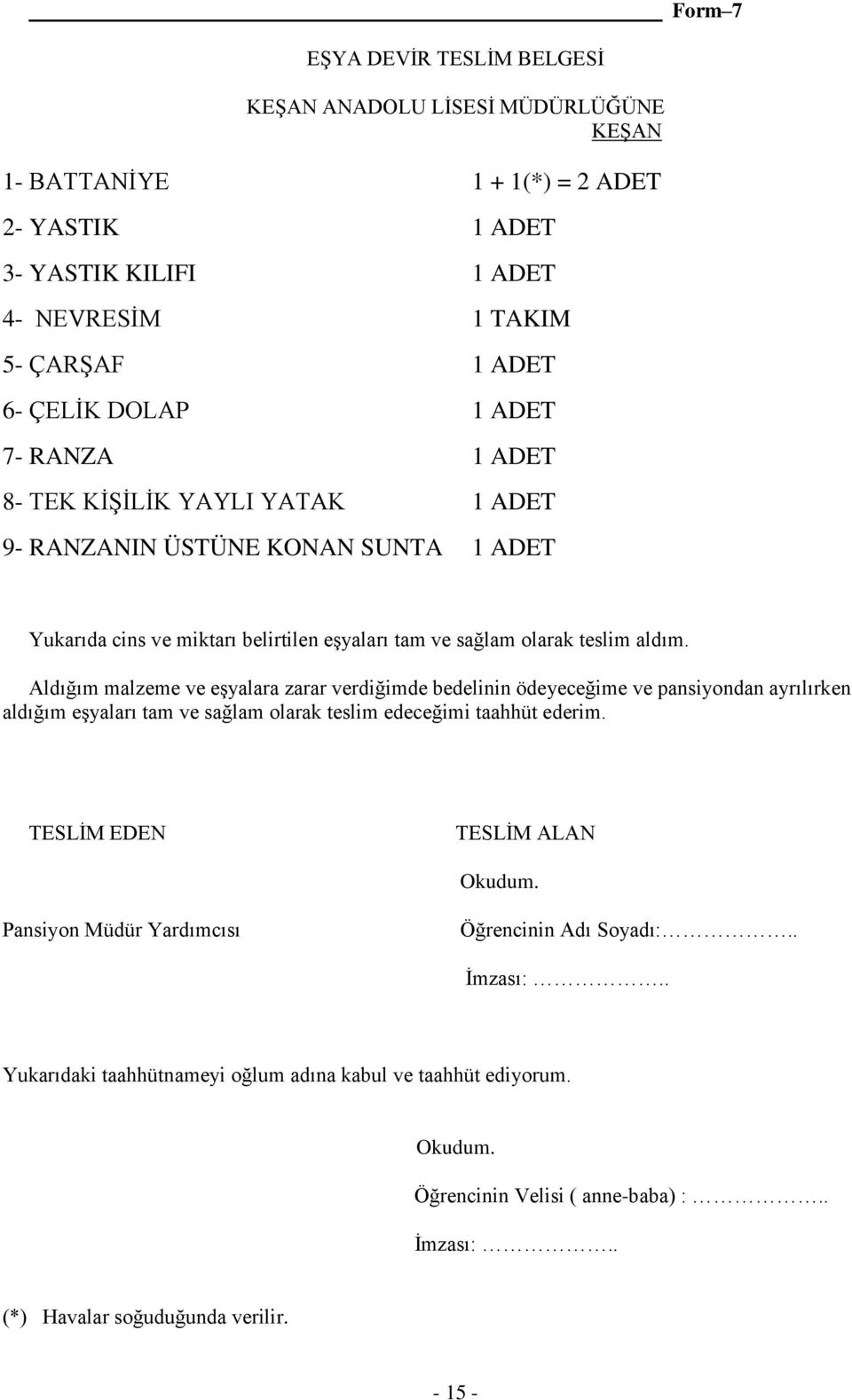 Aldığım malzeme ve eşyalara zarar verdiğimde bedelinin ödeyeceğime ve pansiyondan ayrılırken aldığım eşyaları tam ve sağlam olarak teslim edeceğimi taahhüt ederim. TESLİM EDEN TESLİM ALAN Okudum.