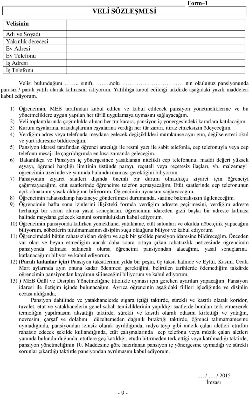 1) Öğrencimin, MEB tarafından kabul edilen ve kabul edilecek pansiyon yönetmeliklerine ve bu yönetmeliklere uygun yapılan her türlü uygulamaya uymasını sağlayacağım.