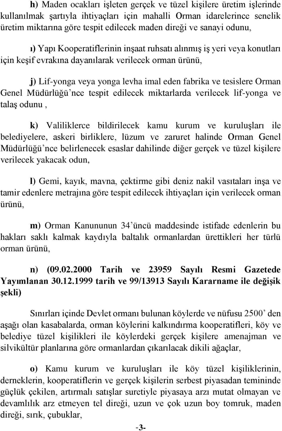 tesislere Orman Genel Müdürlüğü nce tespit edilecek miktarlarda verilecek lif-yonga ve talaş odunu, k) Valiliklerce bildirilecek kamu kurum ve kuruluşları ile belediyelere, askeri birliklere, lüzum