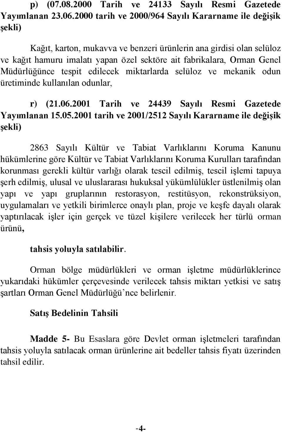 Müdürlüğünce tespit edilecek miktarlarda selüloz ve mekanik odun üretiminde kullanılan odunlar, r) (21.06.2001 Tarih ve 24439 Sayılı Resmi Gazetede Yayımlanan 15.05.