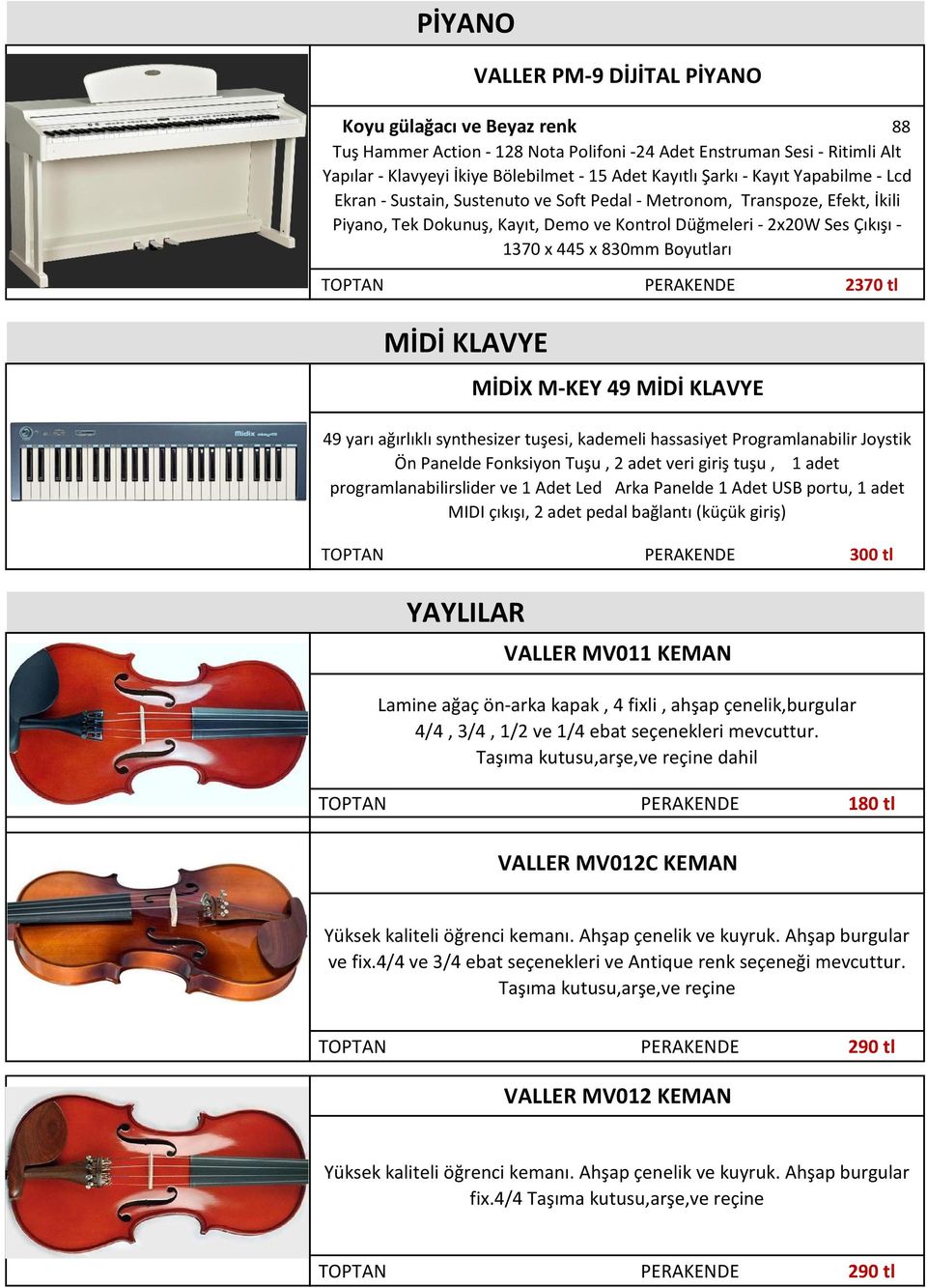 2370 tl MİDİ KLAVYE VALLER PM-9 DİJİTAL PİYANO TOPTAN PERAKENDE 300 tl YAYLILAR MİDİX M-KEY 49 MİDİ KLAVYE 49 yarı ağırlıklı synthesizer tuşesi, kademeli hassasiyet Programlanabilir Joystik Ön