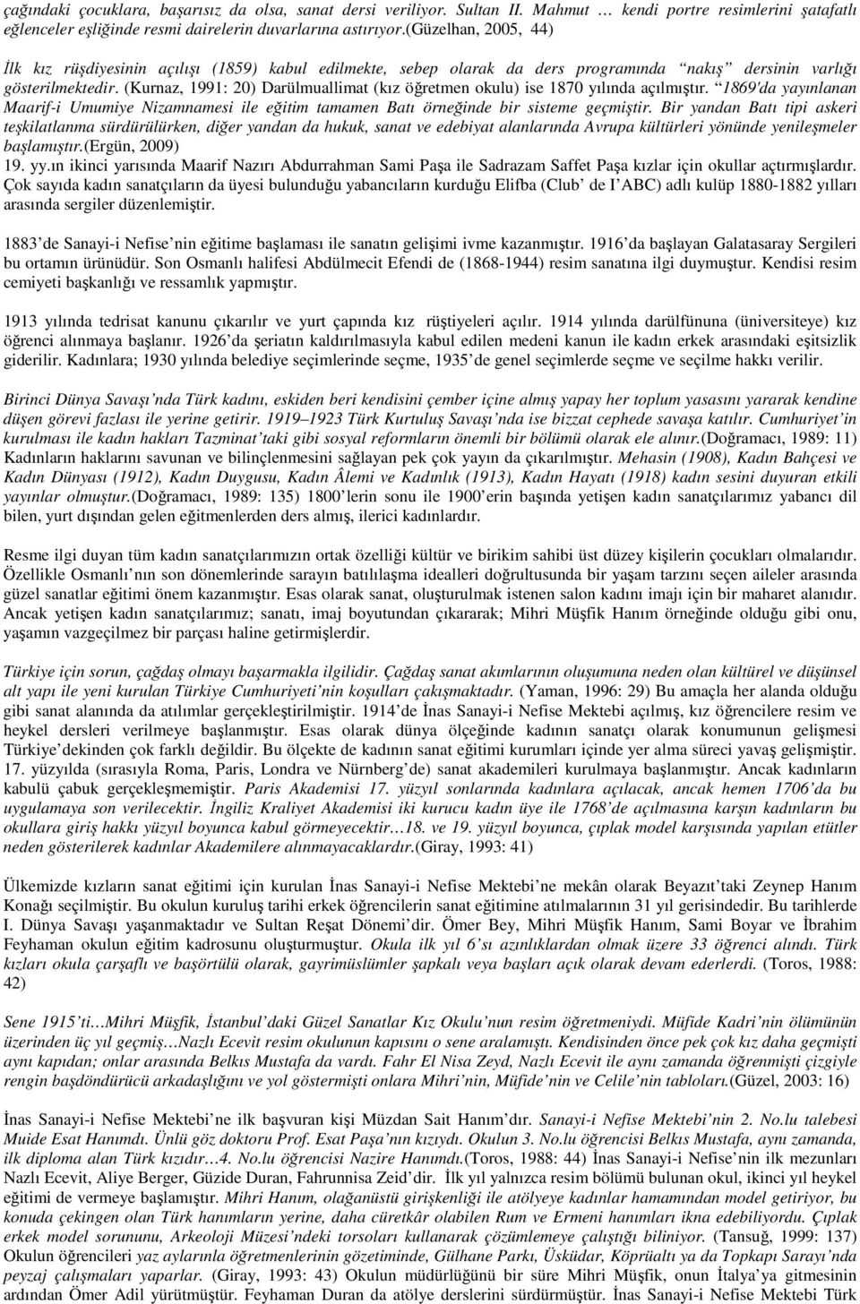 (Kurnaz, 1991: 20) Darülmuallimat (kız öğretmen okulu) ise 1870 yılında açılmıştır. 1869'da yayınlanan Maarif-i Umumiye Nizamnamesi ile eğitim tamamen Batı örneğinde bir sisteme geçmiştir.